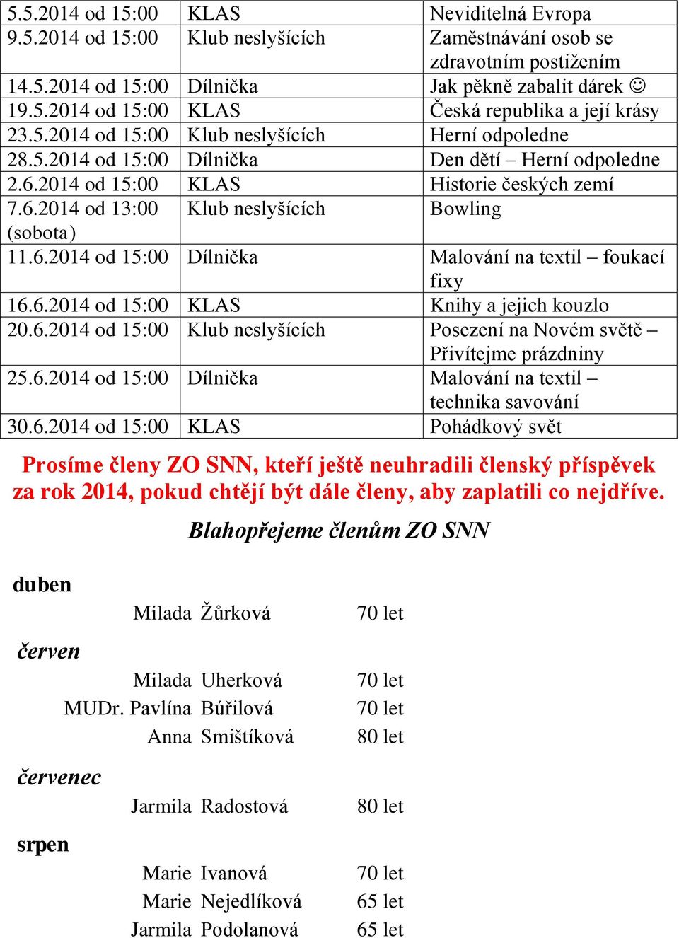 6.2014 od 15:00 Dílnička Malování na textil foukací fixy 16.6.2014 od 15:00 KLAS Knihy a jejich kouzlo 20.6.2014 od 15:00 Klub neslyšících Posezení na Novém světě Přivítejme prázdniny 25.6.2014 od 15:00 Dílnička Malování na textil technika savování 30.