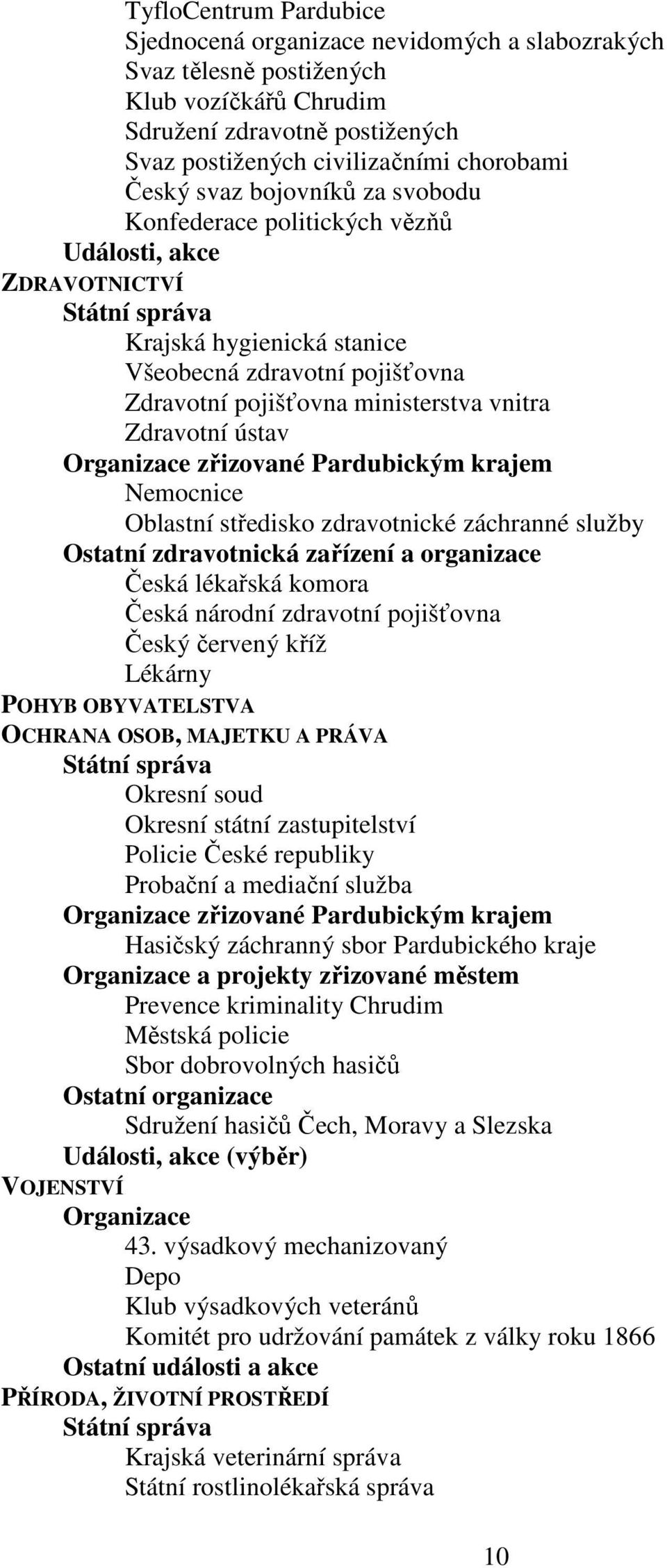 Zdravotní ústav Organizace zřizované Pardubickým krajem Nemocnice Oblastní středisko zdravotnické záchranné služby Ostatní zdravotnická zařízení a organizace Česká lékařská komora Česká národní