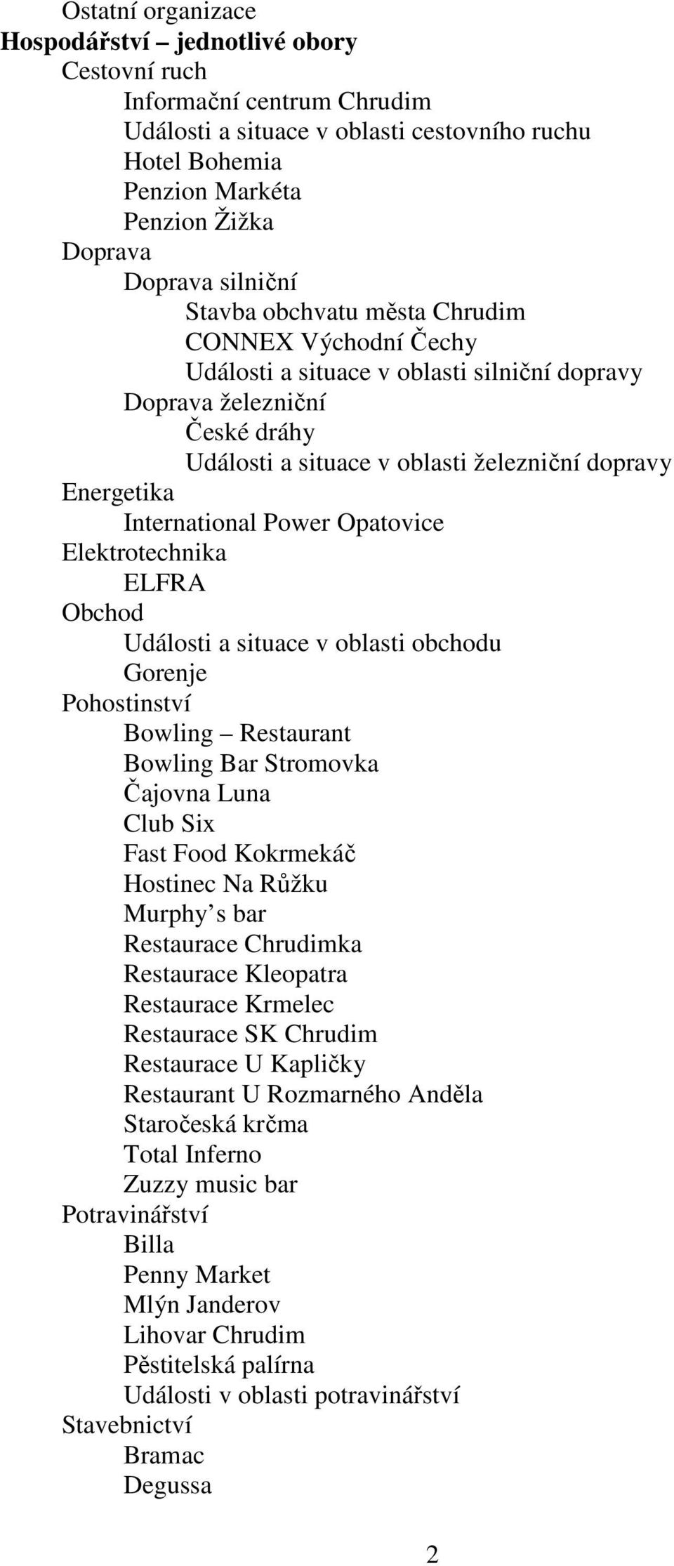 International Power Opatovice Elektrotechnika ELFRA Obchod Události a situace v oblasti obchodu Gorenje Pohostinství Bowling Restaurant Bowling Bar Stromovka Čajovna Luna Club Six Fast Food Kokrmekáč