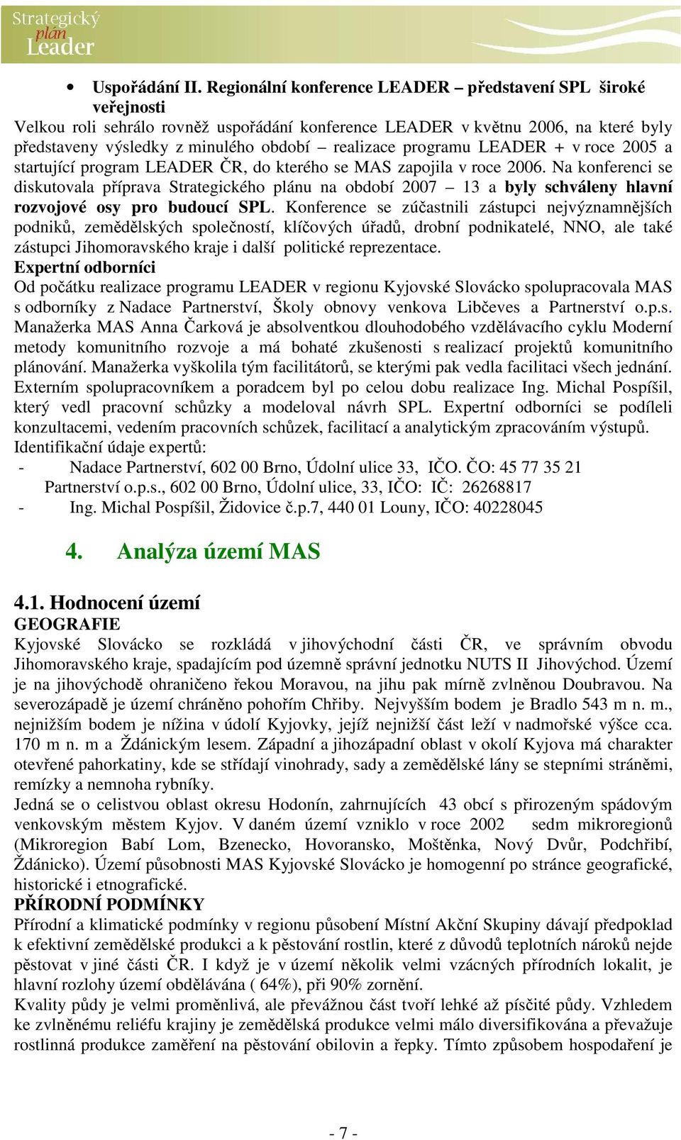 programu LEADER + v roce 2005 a startující program LEADER ČR, do kterého se MAS zapojila v roce 2006.