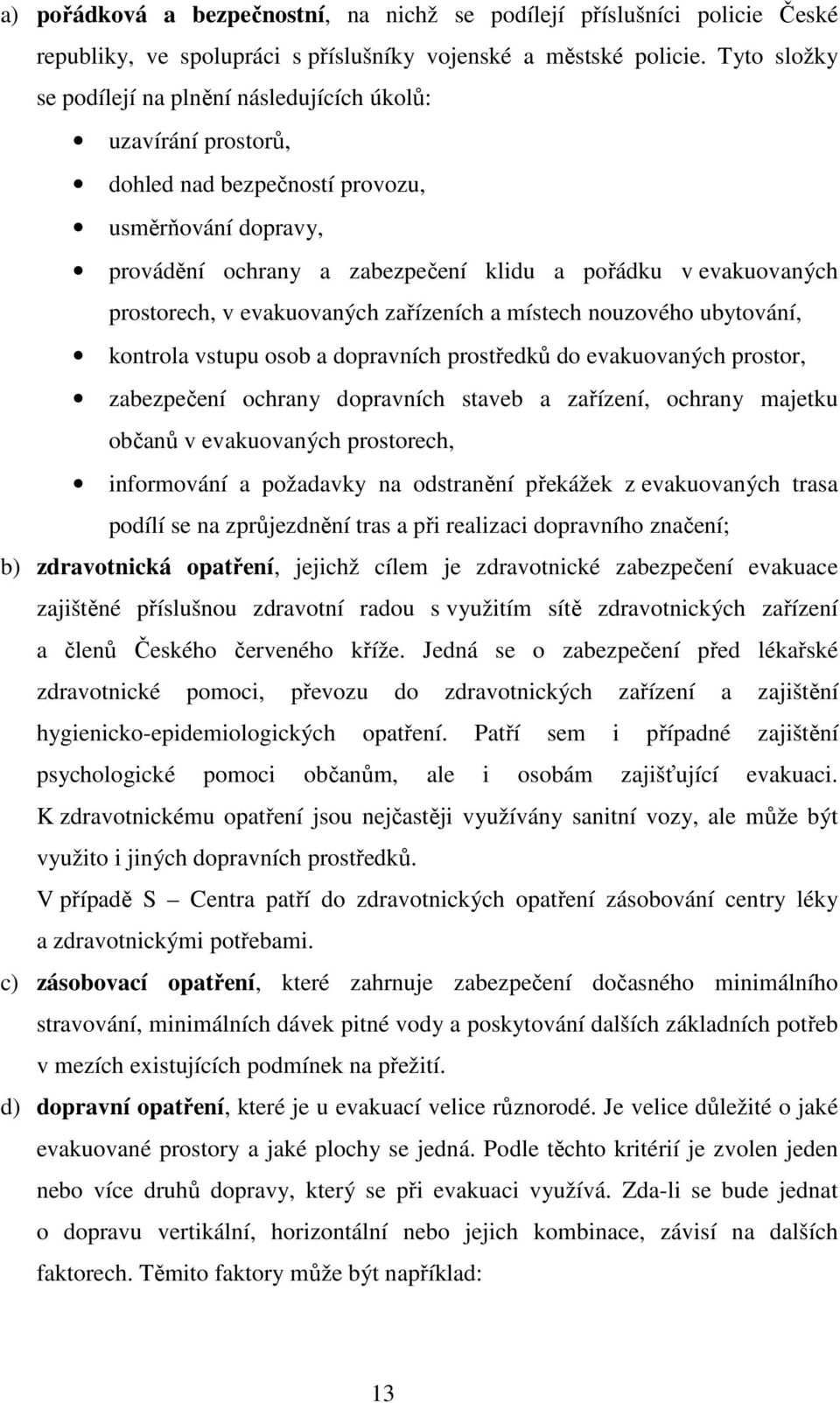 prostorech, v evakuovaných zařízeních a místech nouzového ubytování, kontrola vstupu osob a dopravních prostředků do evakuovaných prostor, zabezpečení ochrany dopravních staveb a zařízení, ochrany