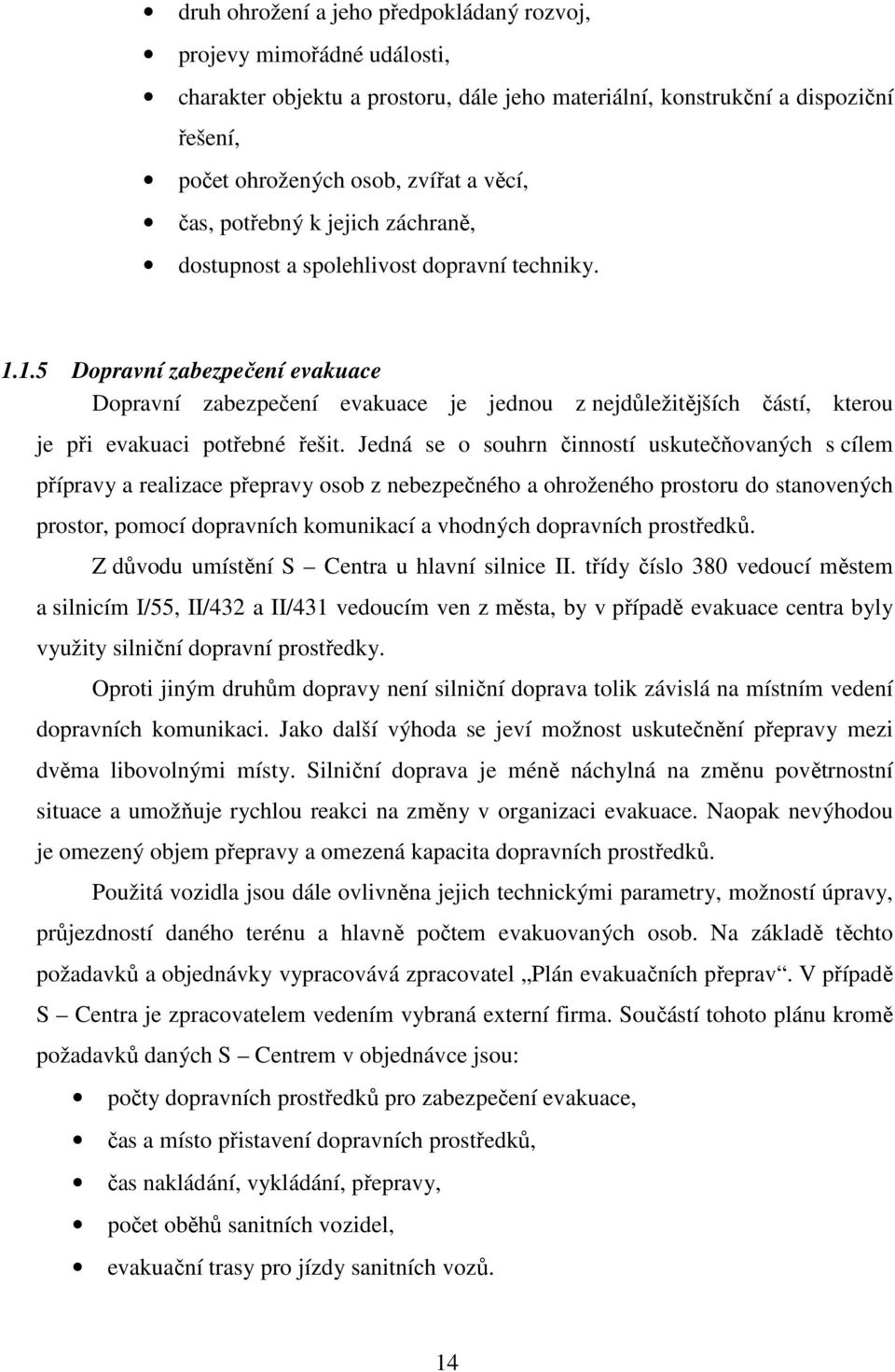 1.5 Dopravní zabezpečení evakuace Dopravní zabezpečení evakuace je jednou z nejdůležitějších částí, kterou je při evakuaci potřebné řešit.