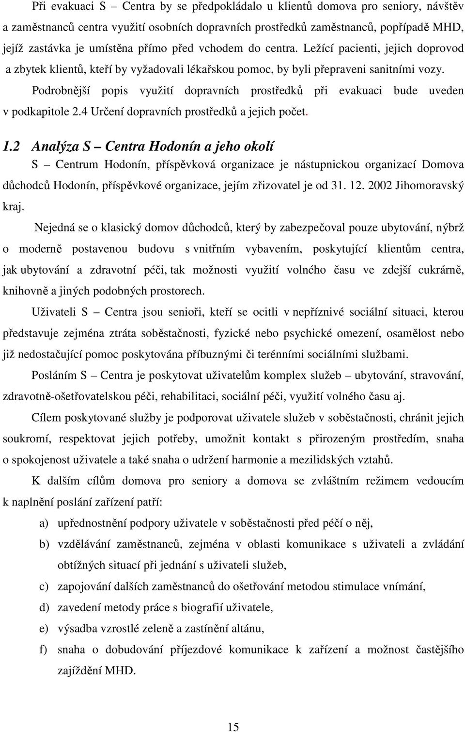 Podrobnější popis využití dopravních prostředků při evakuaci bude uveden v podkapitole 2.4 Určení dopravních prostředků a jejich počet. 1.