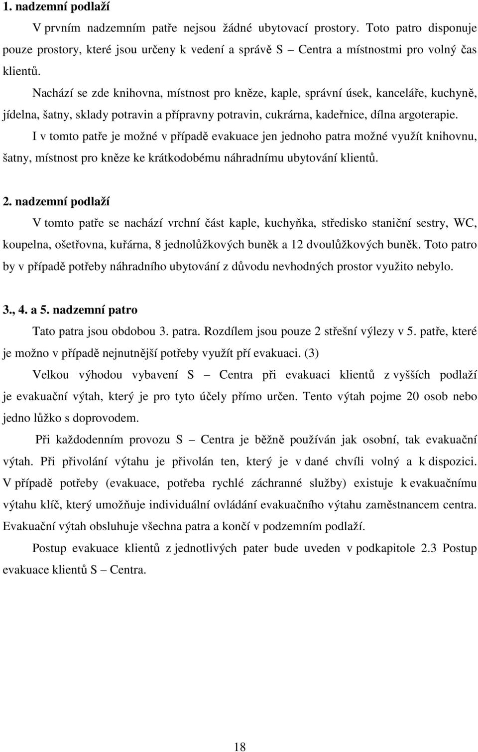 I v tomto patře je možné v případě evakuace jen jednoho patra možné využít knihovnu, šatny, místnost pro kněze ke krátkodobému náhradnímu ubytování klientů. 2.