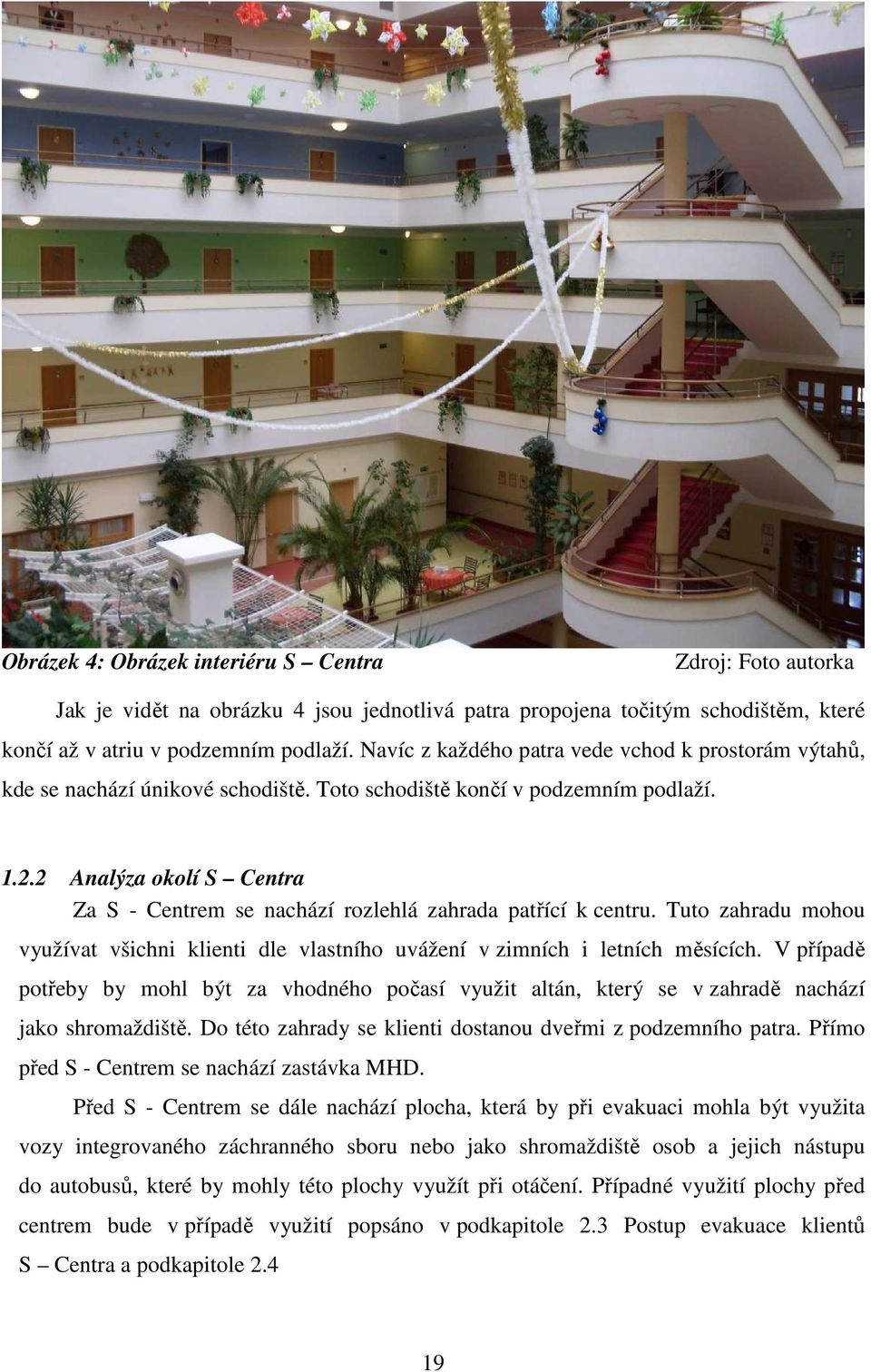 2 Analýza okolí S Centra Za S - Centrem se nachází rozlehlá zahrada patřící k centru. Tuto zahradu mohou využívat všichni klienti dle vlastního uvážení v zimních i letních měsících.