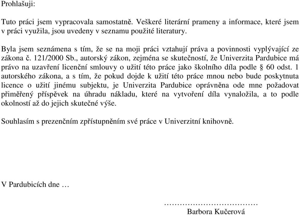 , autorský zákon, zejména se skutečností, že Univerzita Pardubice má právo na uzavření licenční smlouvy o užití této práce jako školního díla podle 60 odst.