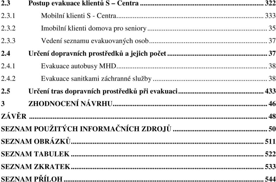 .. 38 2.5 Určení tras dopravních prostředků při evakuaci... 433 3 ZHODNOCENÍ NÁVRHU... 46 ZÁVĚR.