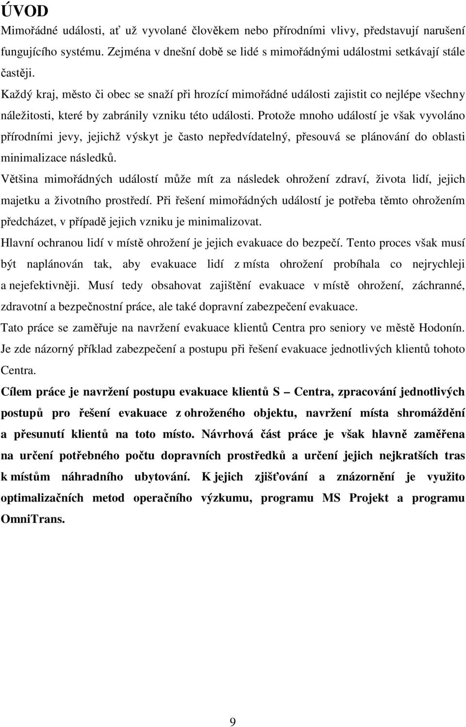 Protože mnoho událostí je však vyvoláno přírodními jevy, jejichž výskyt je často nepředvídatelný, přesouvá se plánování do oblasti minimalizace následků.