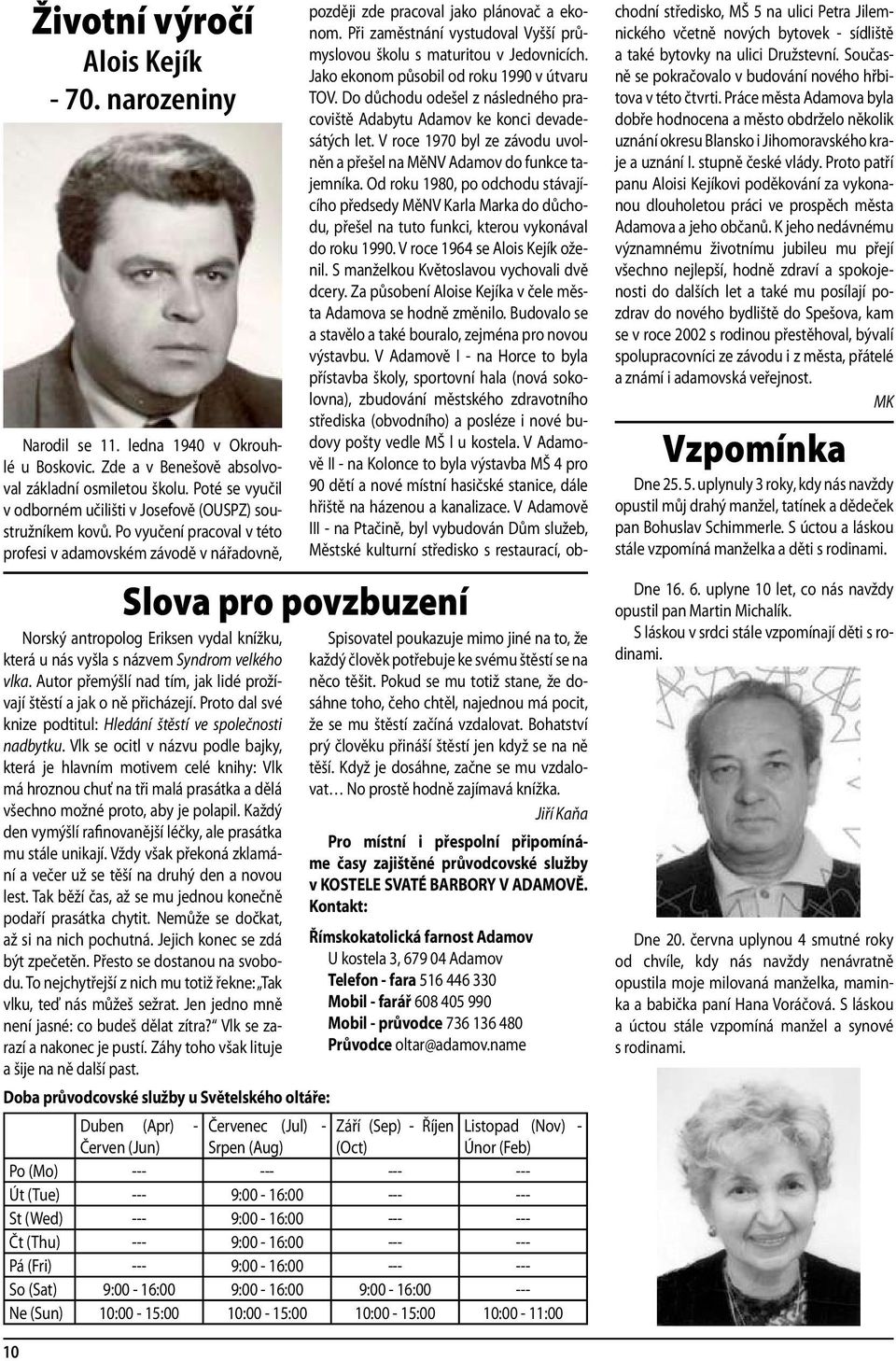 Po vyučení pracoval v této profesi v adamovském závodě v nářadovně, Slova pro povzbuzení Norský antropolog Eriksen vydal knížku, která u nás vyšla s názvem Syndrom velkého vlka.