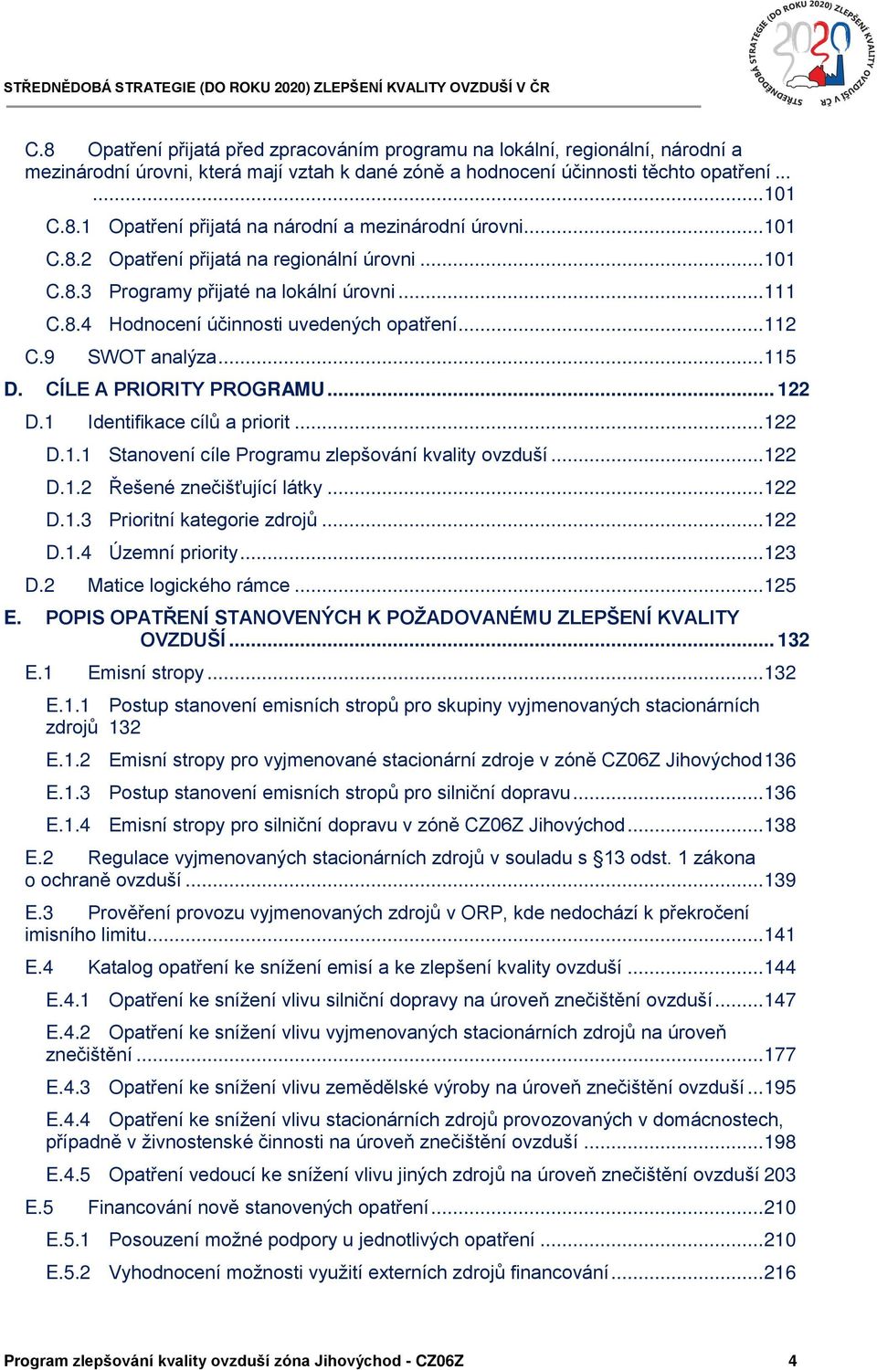 CÍLE A PRIORITY PROGRAMU... 122 D.1 Identifikace cílů a priorit... 122 D.1.1 Stanovení cíle Programu zlepšování kvality ovzduší... 122 D.1.2 Řešené znečišťující látky... 122 D.1.3 Prioritní kategorie zdrojů.