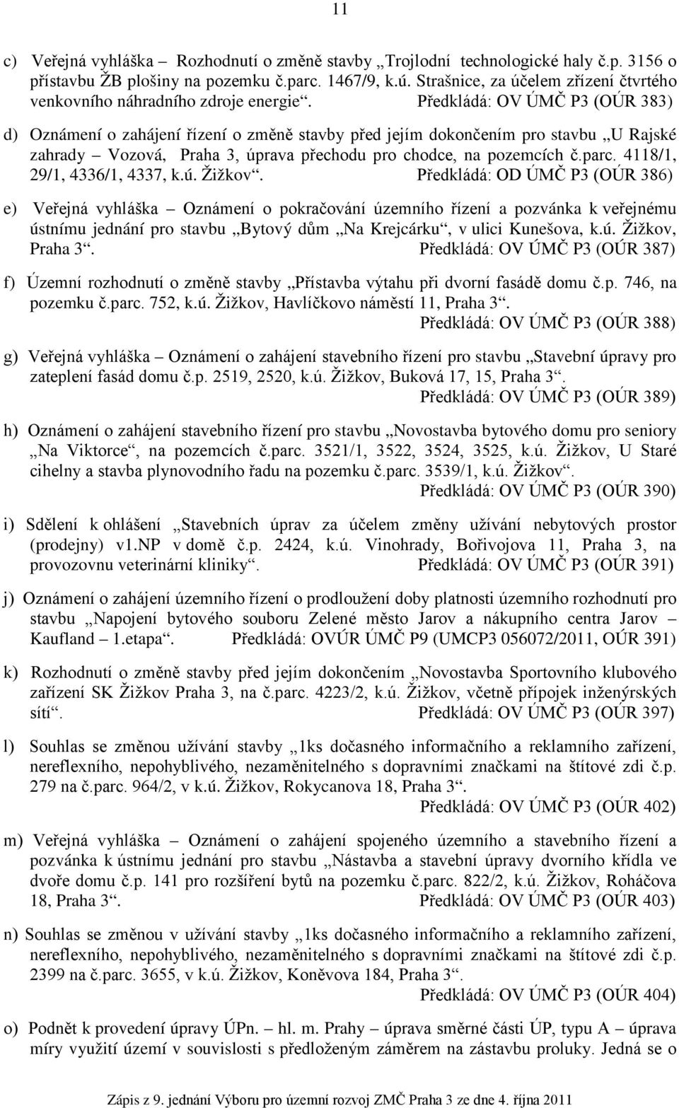 Předkládá: OV ÚMČ P3 (OÚR 383) d) Oznámení o zahájení řízení o změně stavby před jejím dokončením pro stavbu U Rajské zahrady Vozová, Praha 3, úprava přechodu pro chodce, na pozemcích č.parc.