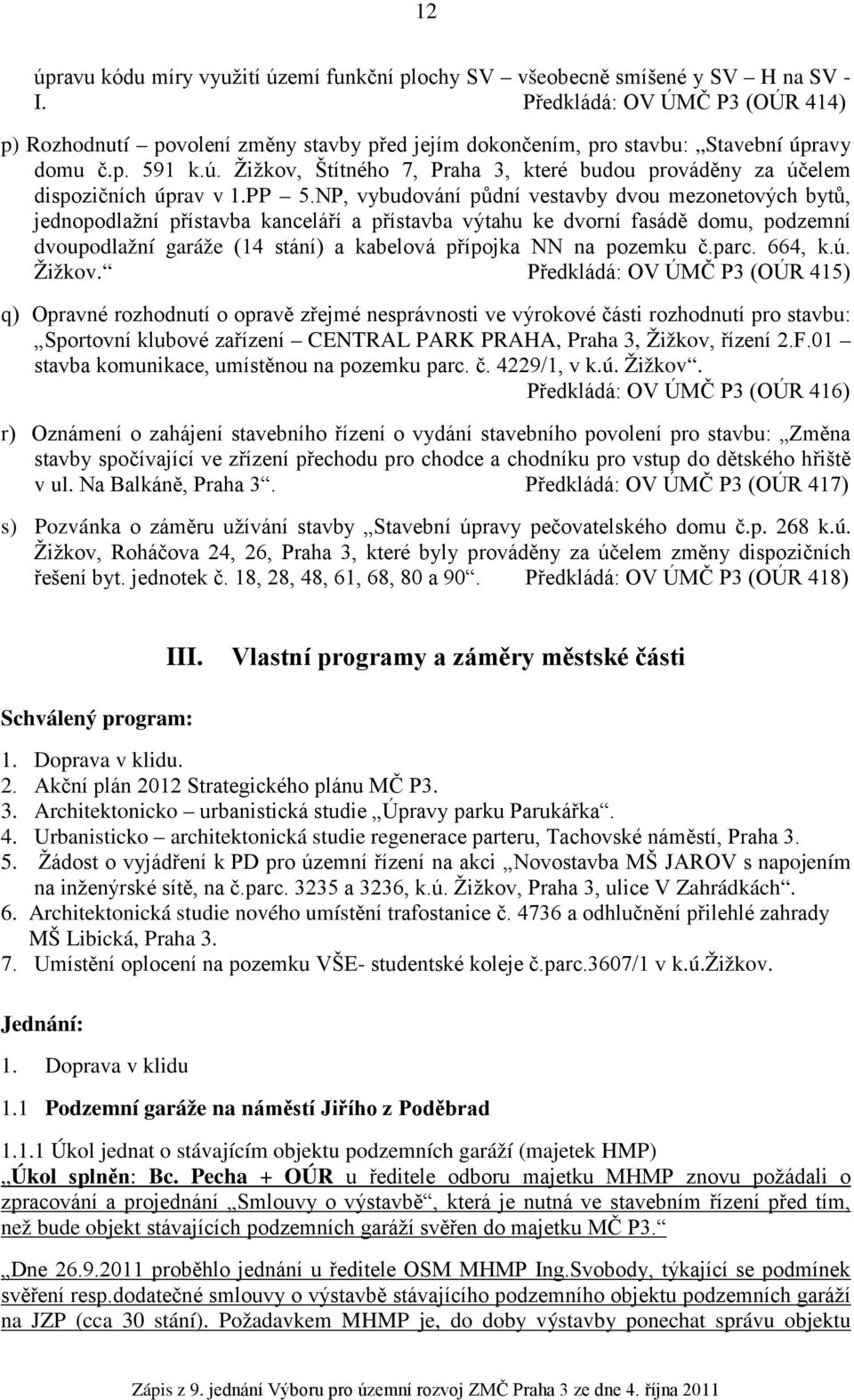 PP 5.NP, vybudování půdní vestavby dvou mezonetových bytů, jednopodlažní přístavba kanceláří a přístavba výtahu ke dvorní fasádě domu, podzemní dvoupodlažní garáže (14 stání) a kabelová přípojka NN