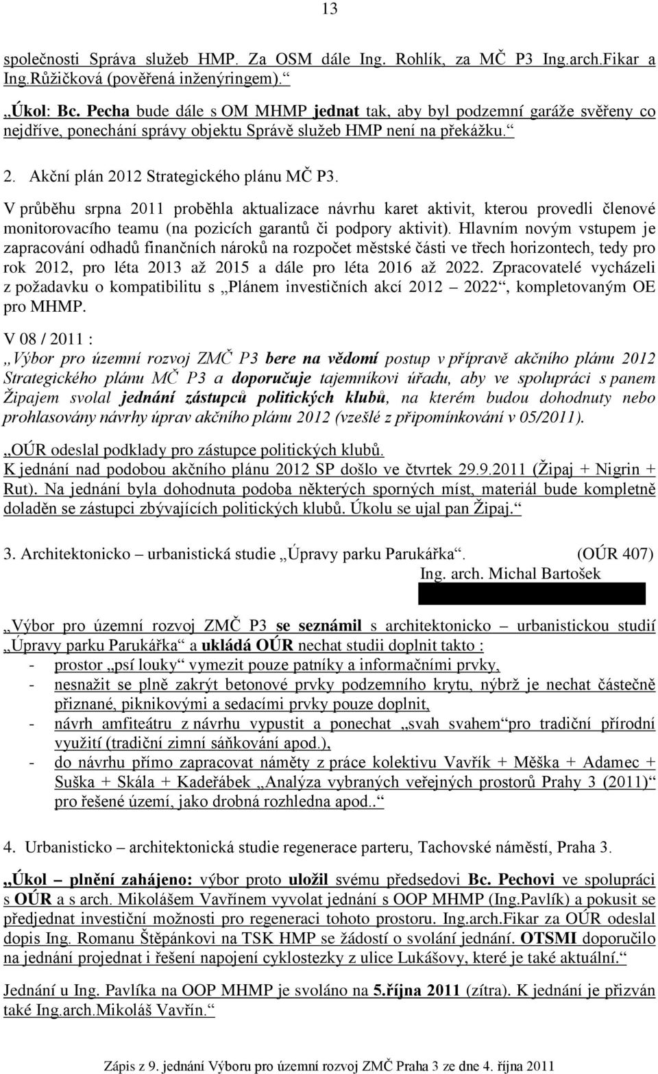 V průběhu srpna 2011 proběhla aktualizace návrhu karet aktivit, kterou provedli členové monitorovacího teamu (na pozicích garantů či podpory aktivit).