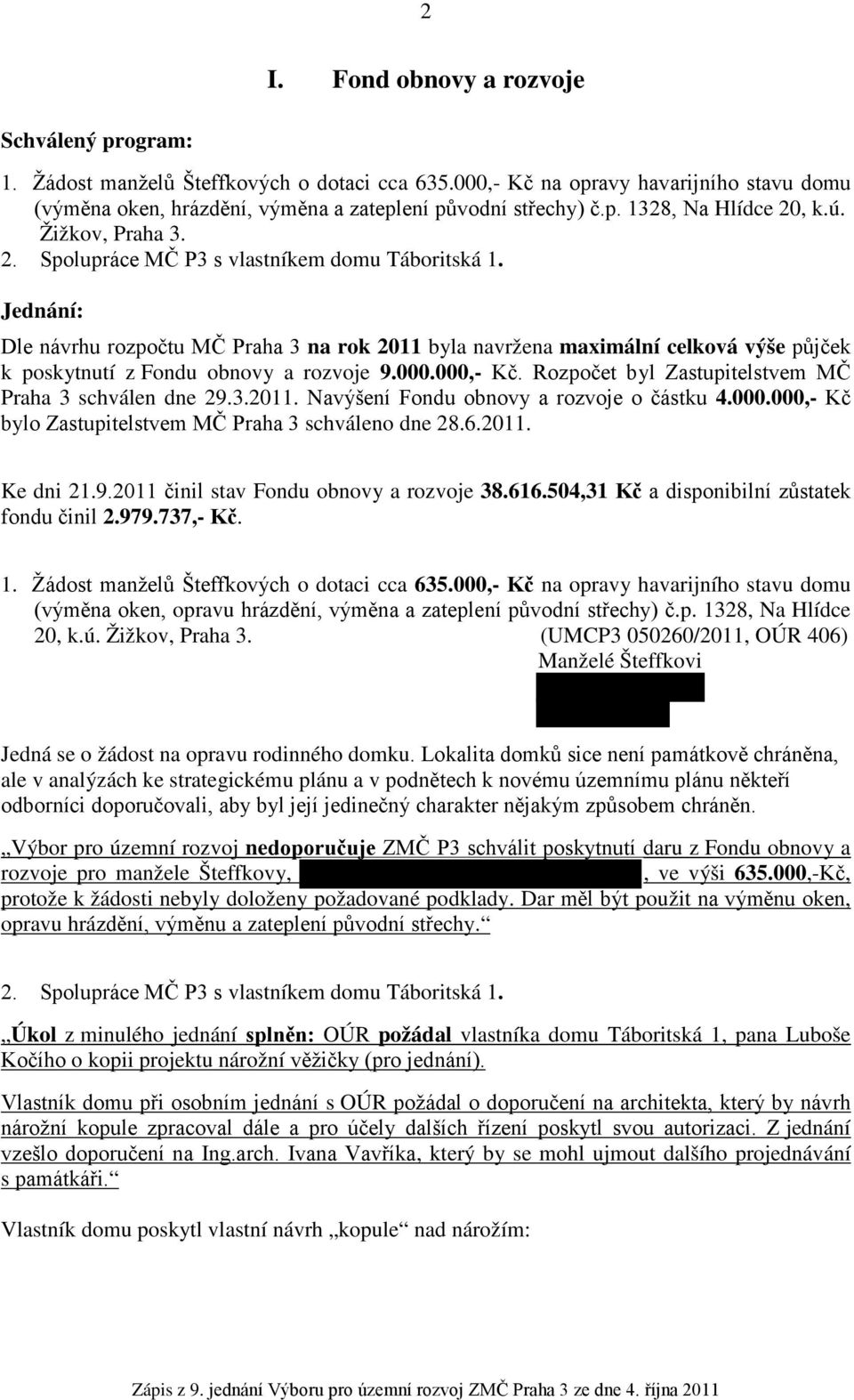 Jednání: Dle návrhu rozpočtu MČ Praha 3 na rok 2011 byla navržena maximální celková výše půjček k poskytnutí z Fondu obnovy a rozvoje 9.000.000,- Kč.