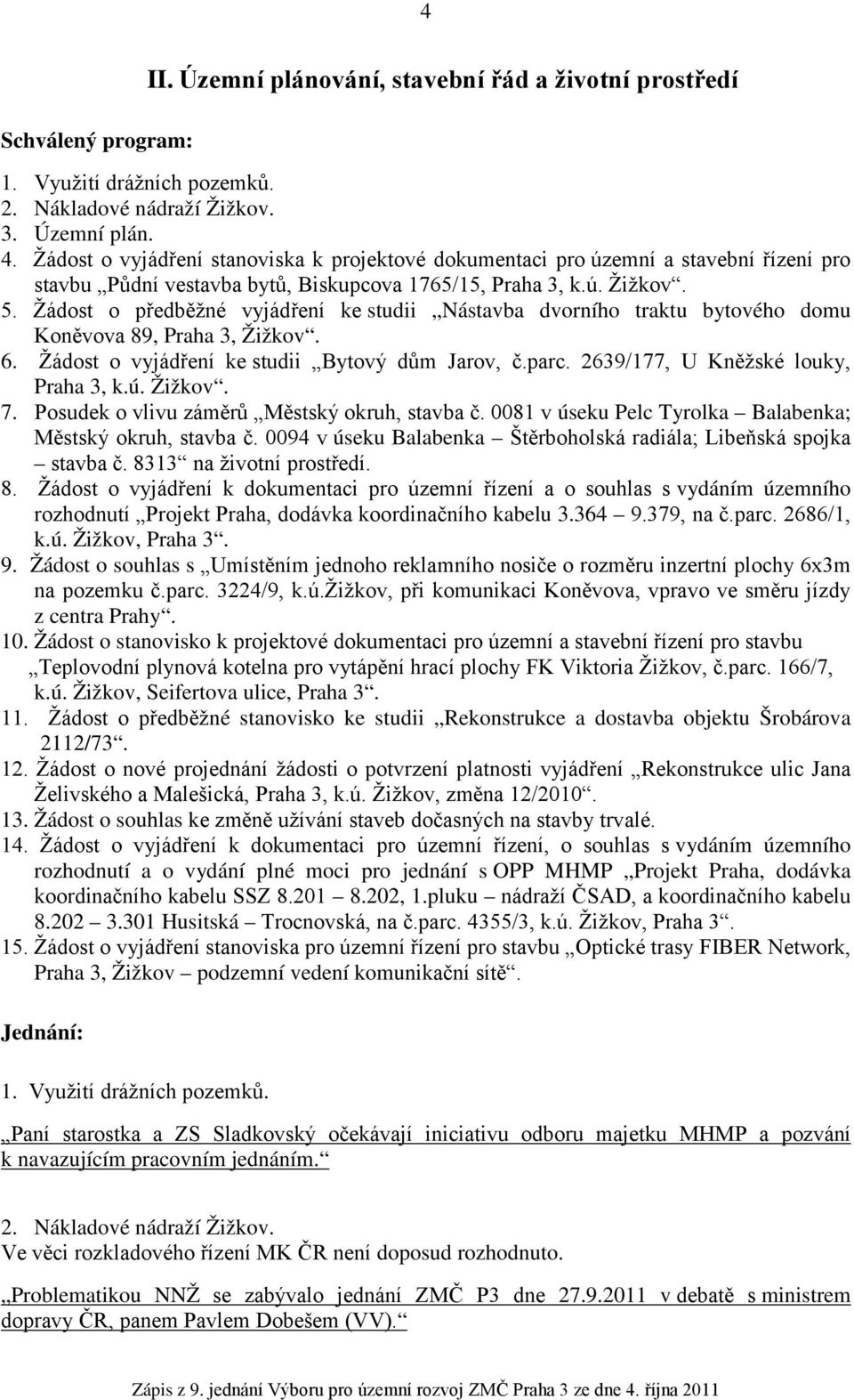 Žádost o předběžné vyjádření ke studii Nástavba dvorního traktu bytového domu Koněvova 89, Praha 3, Žižkov. 6. Žádost o vyjádření ke studii Bytový dům Jarov, č.parc.