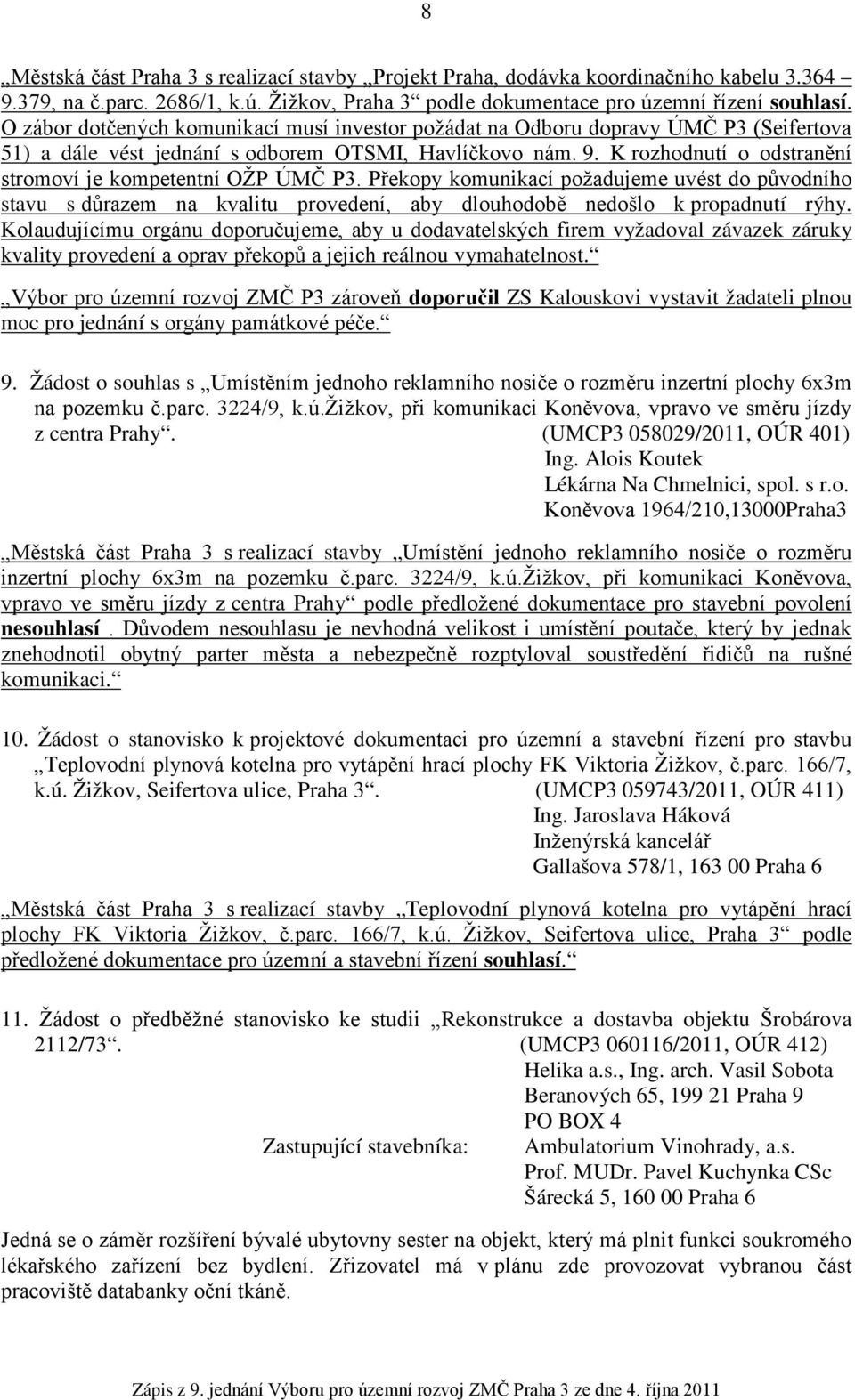 K rozhodnutí o odstranění stromoví je kompetentní OŽP ÚMČ P3. Překopy komunikací požadujeme uvést do původního stavu s důrazem na kvalitu provedení, aby dlouhodobě nedošlo k propadnutí rýhy.