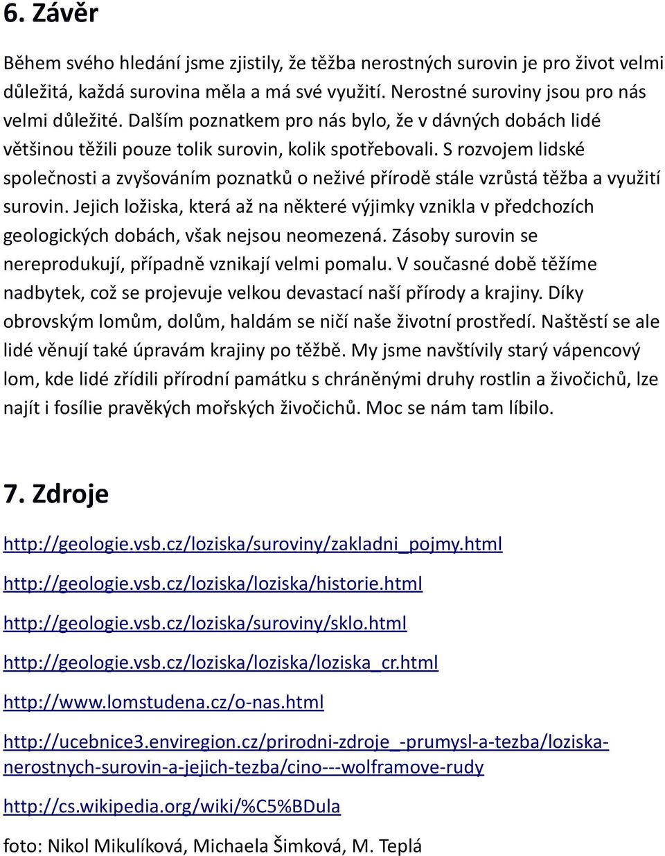 S rozvojem lidské společnosti a zvyšováním poznatků o neživé přírodě stále vzrůstá těžba a využití surovin.