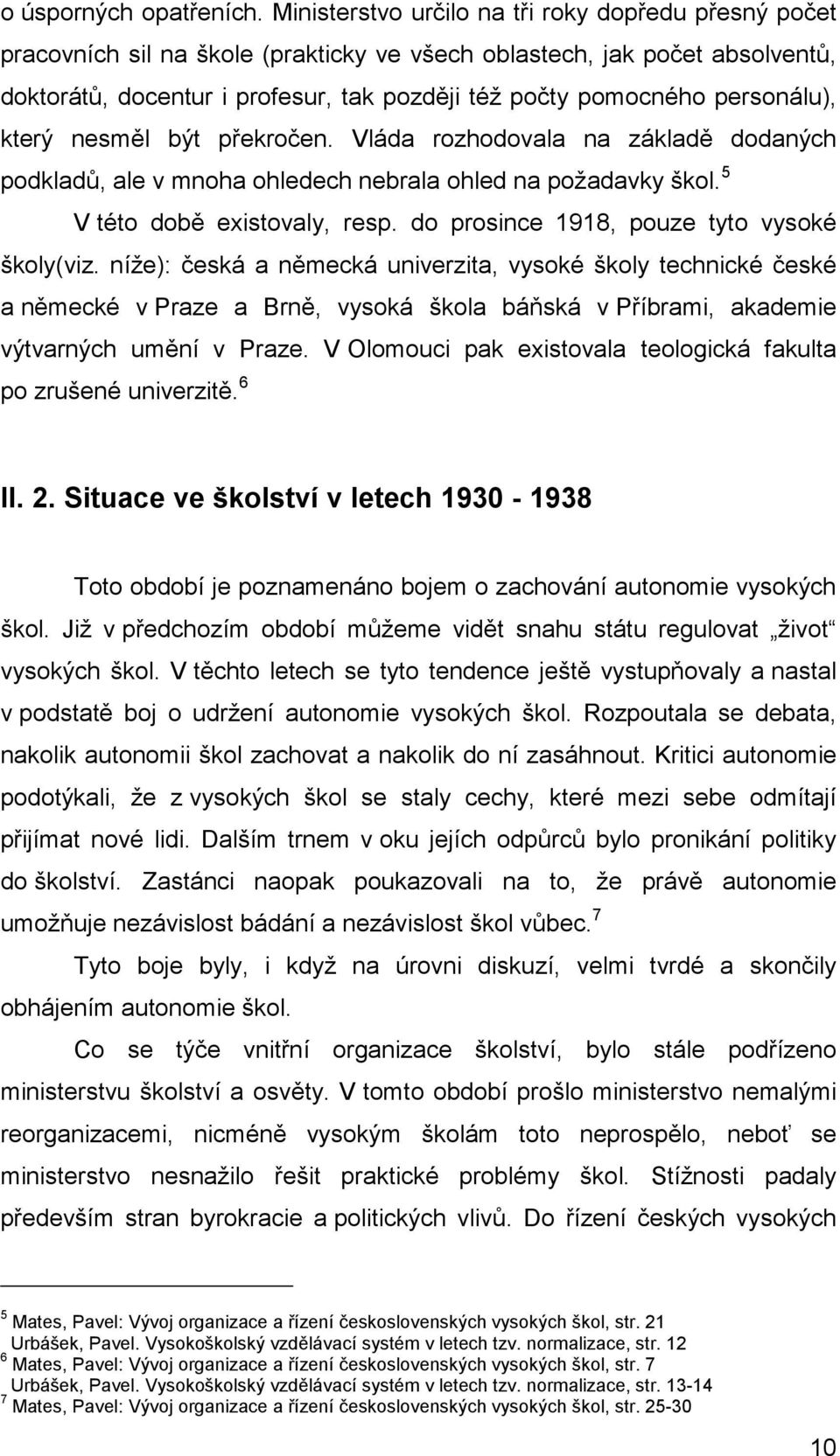 personálu), který nesměl být překročen. Vláda rozhodovala na základě dodaných podkladů, ale v mnoha ohledech nebrala ohled na požadavky škol. 5 V této době existovaly, resp.