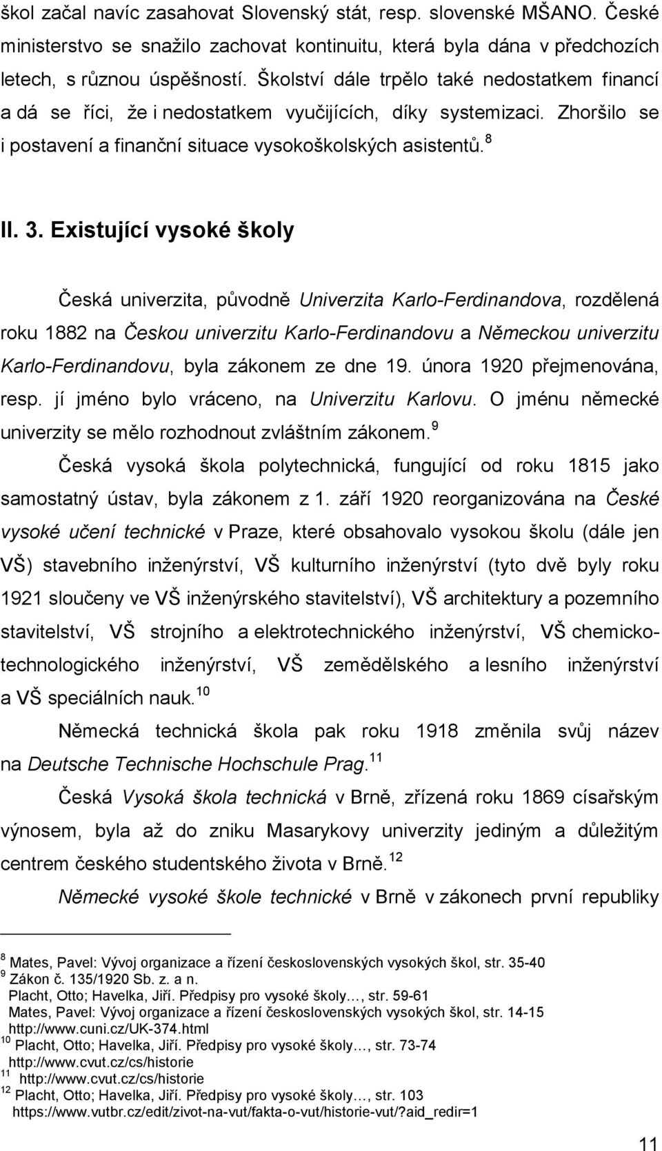 Existující vysoké školy Česká univerzita, původně Univerzita Karlo-Ferdinandova, rozdělená roku 1882 na Českou univerzitu Karlo-Ferdinandovu a Německou univerzitu Karlo-Ferdinandovu, byla zákonem ze