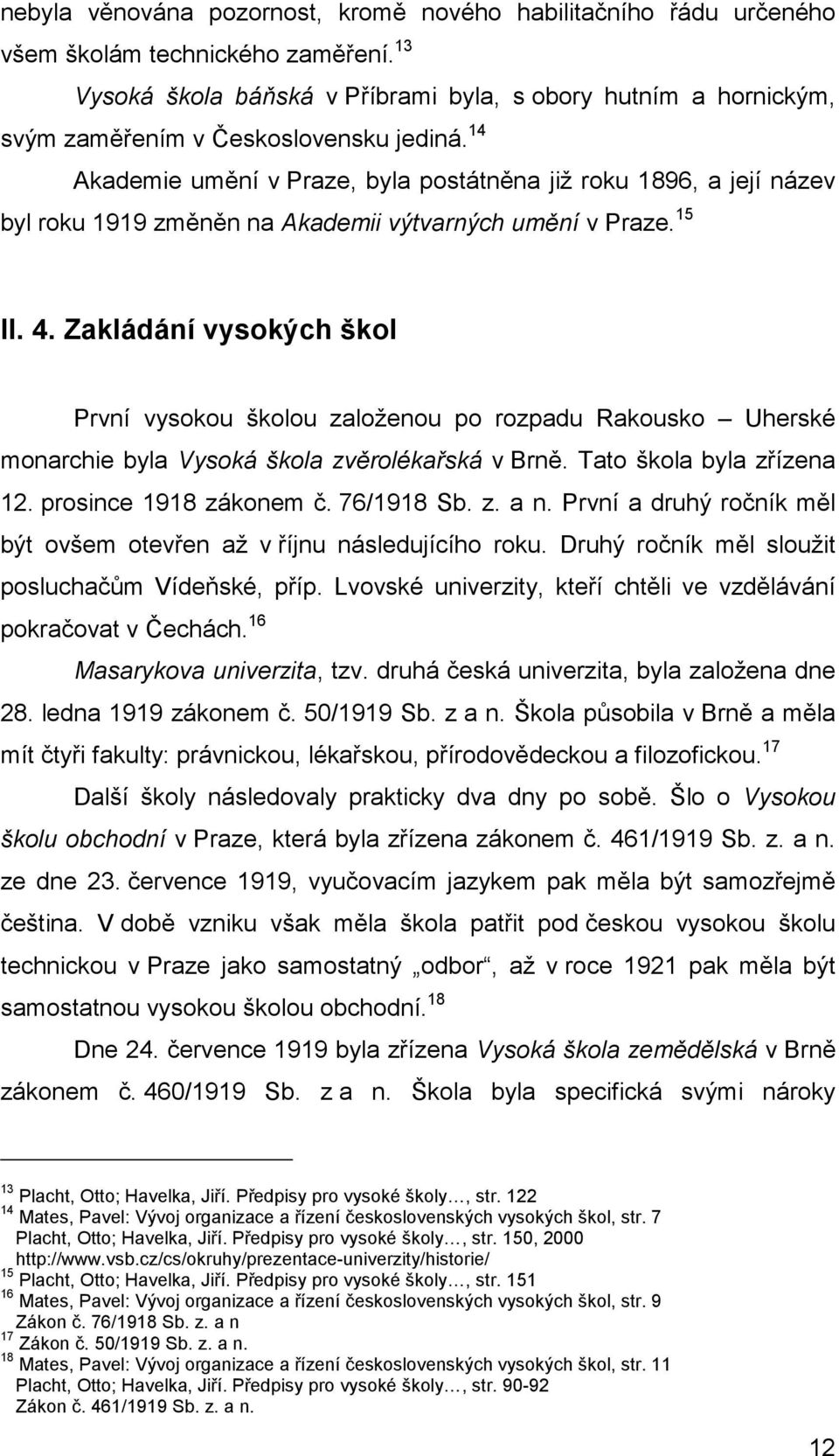 14 Akademie umění v Praze, byla postátněna již roku 1896, a její název byl roku 1919 změněn na Akademii výtvarných umění v Praze. 15 II. 4.