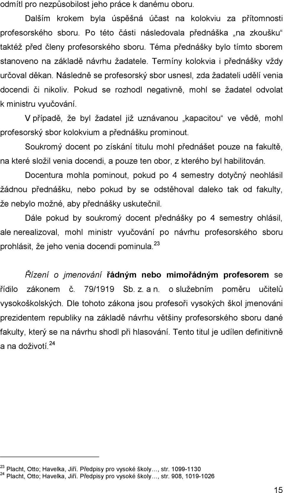 Termíny kolokvia i přednášky vždy určoval děkan. Následně se profesorský sbor usnesl, zda žadateli udělí venia docendi či nikoliv.