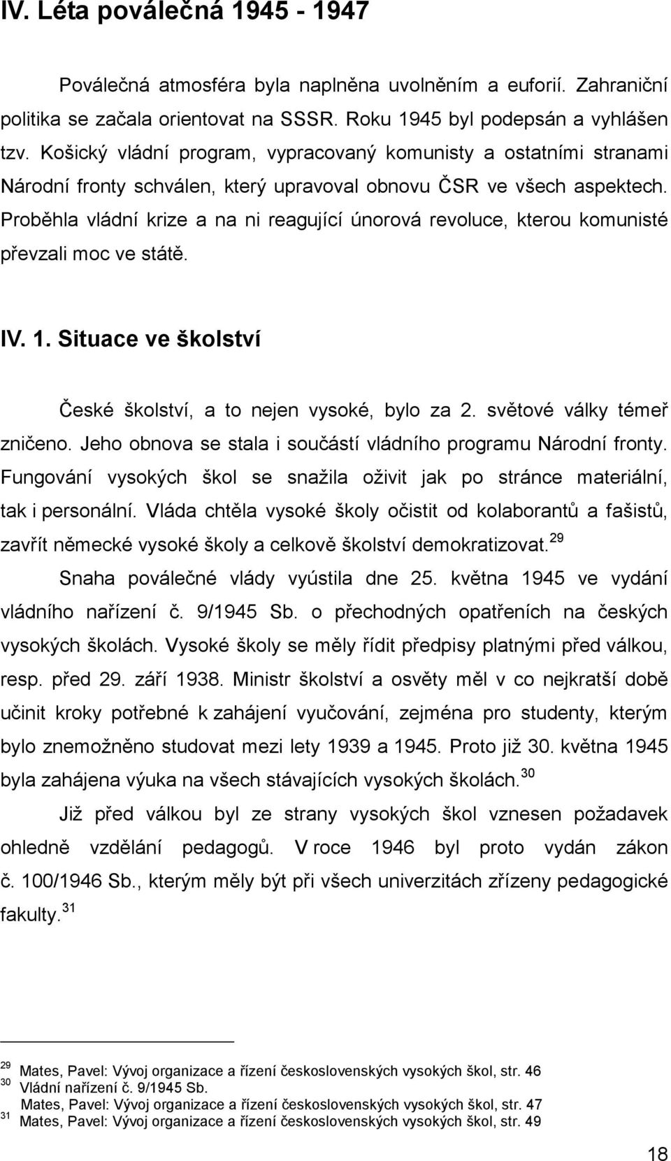 Proběhla vládní krize a na ni reagující únorová revoluce, kterou komunisté převzali moc ve státě. IV. 1. Situace ve školství České školství, a to nejen vysoké, bylo za 2. světové války témeř zničeno.