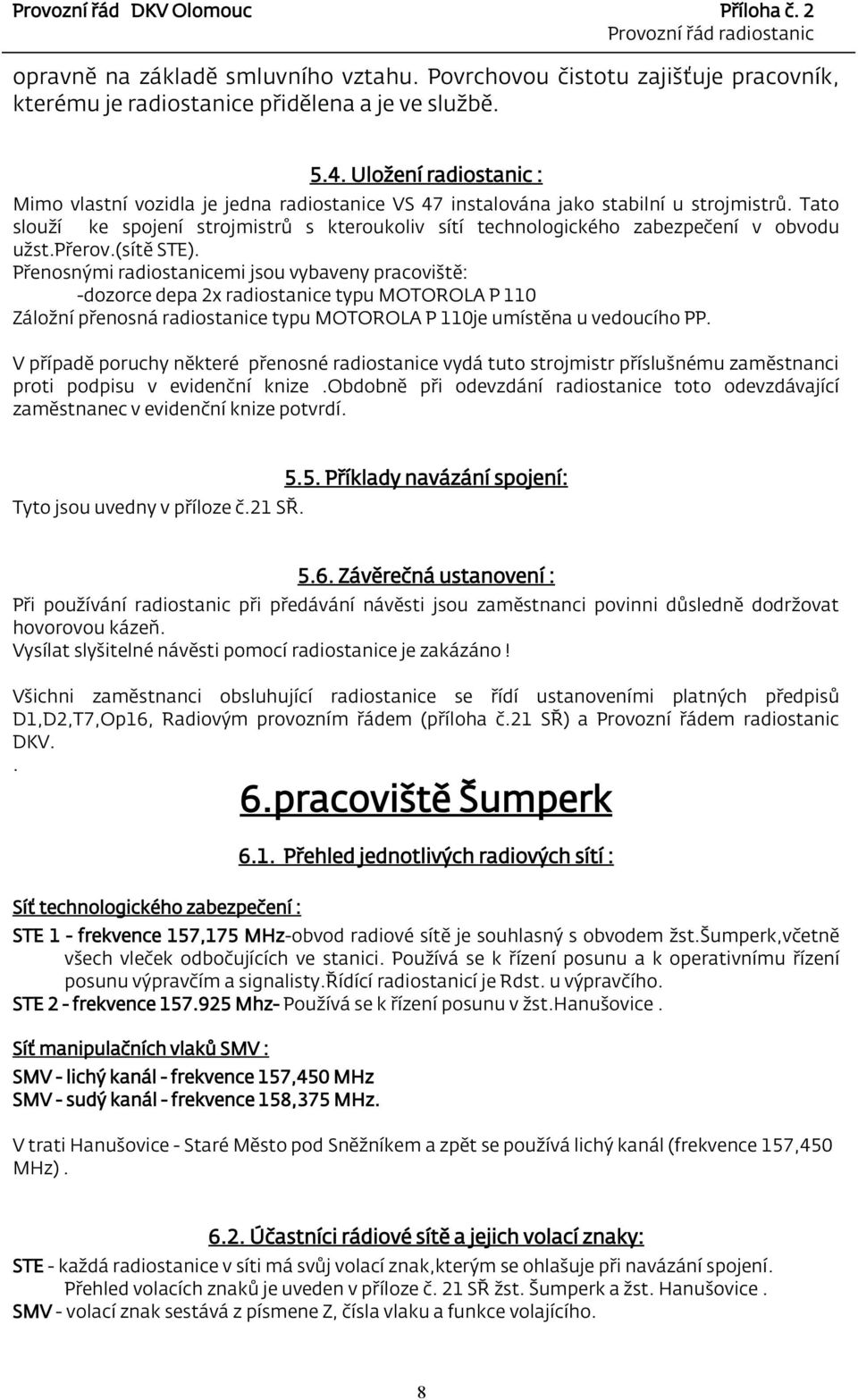 Tato slouží ke spojení strojmistrů s kteroukoliv sítí technologického zabezpečení v obvodu užst.přerov.(sítě STE).