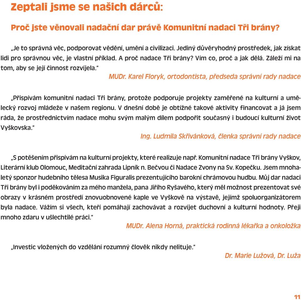 Karel Floryk, ortodontista, předseda správní rady nadace Přispívám komunitní nadaci Tři brány, protože podporuje projekty zaměřené na kulturní a umělecký rozvoj mládeže v našem regionu.