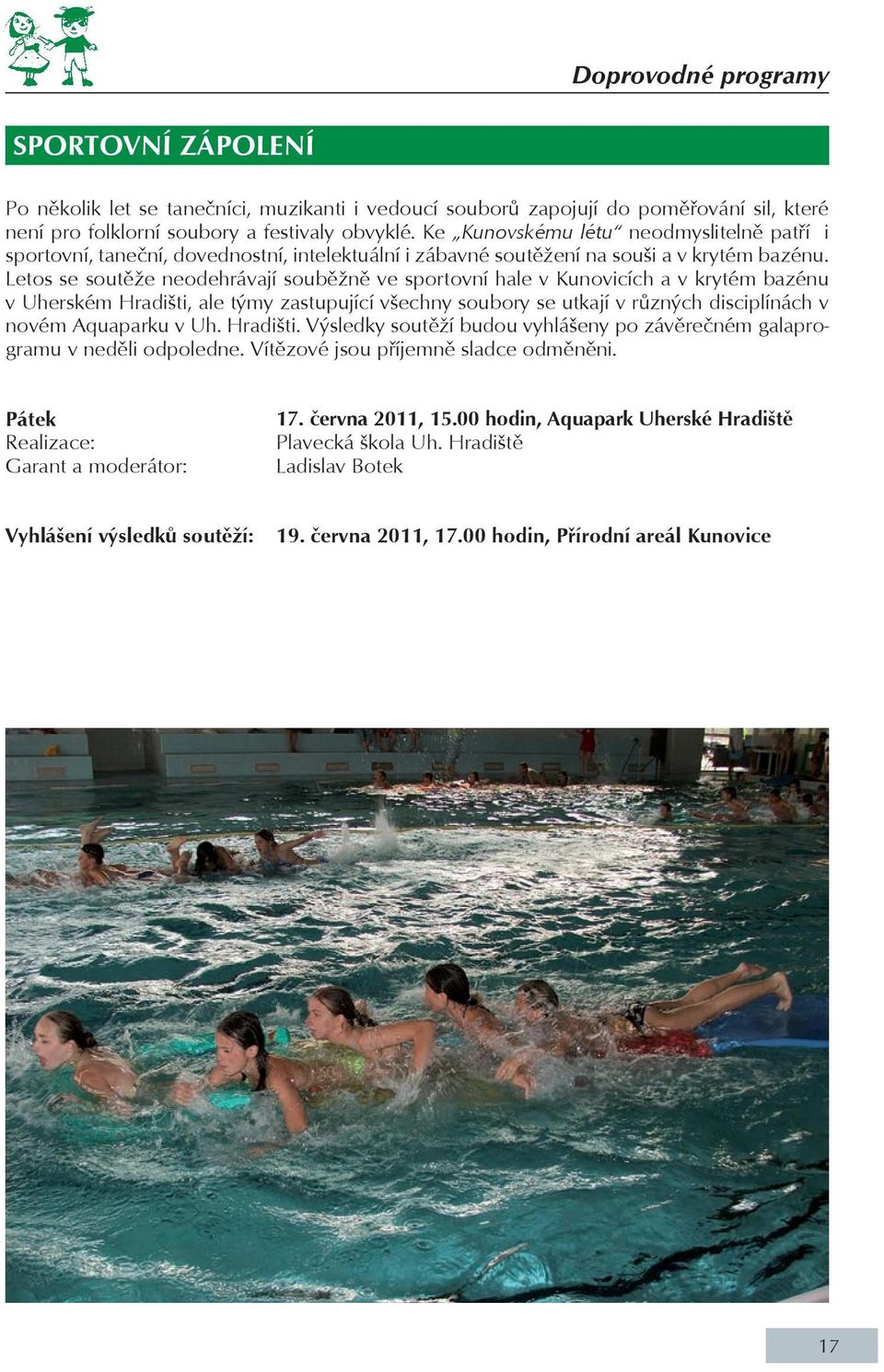 Letos se soutěže neodehrávají souběžně ve sportovní hale v Kunovicích a v krytém bazénu v Uherském Hradišti, ale týmy zastupující všechny soubory se utkají v různých disciplínách v novém Aquaparku v