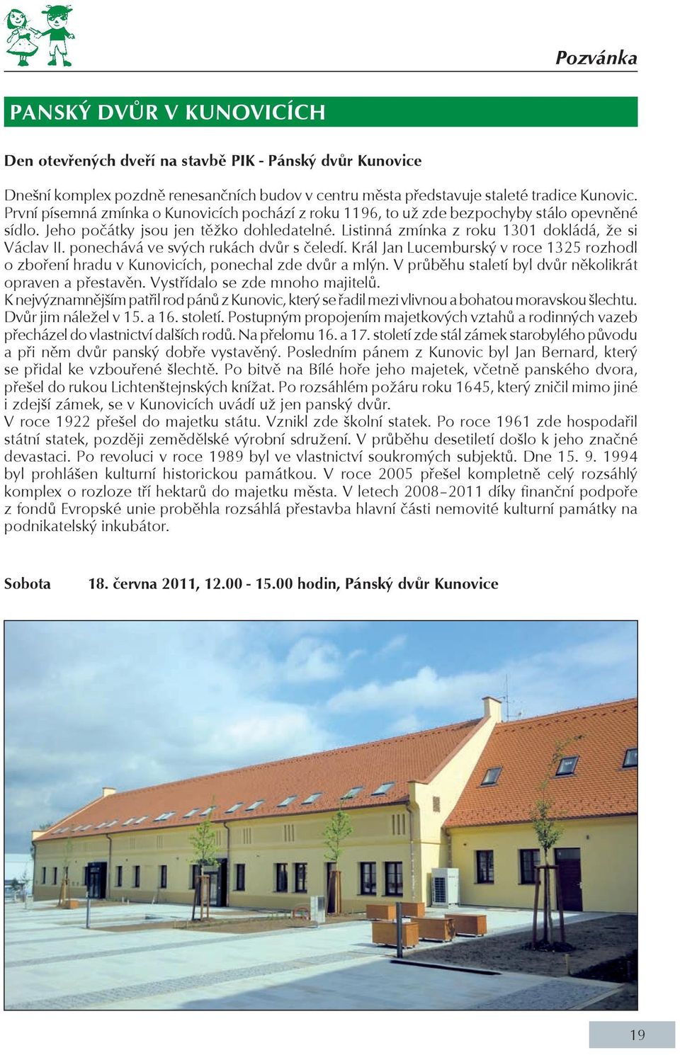 ponechává ve svých rukách dvůr s čeledí. Král Jan Lucemburský v roce 1325 rozhodl o zboření hradu v Kunovicích, ponechal zde dvůr a mlýn. V průběhu staletí byl dvůr několikrát opraven a přestavěn.