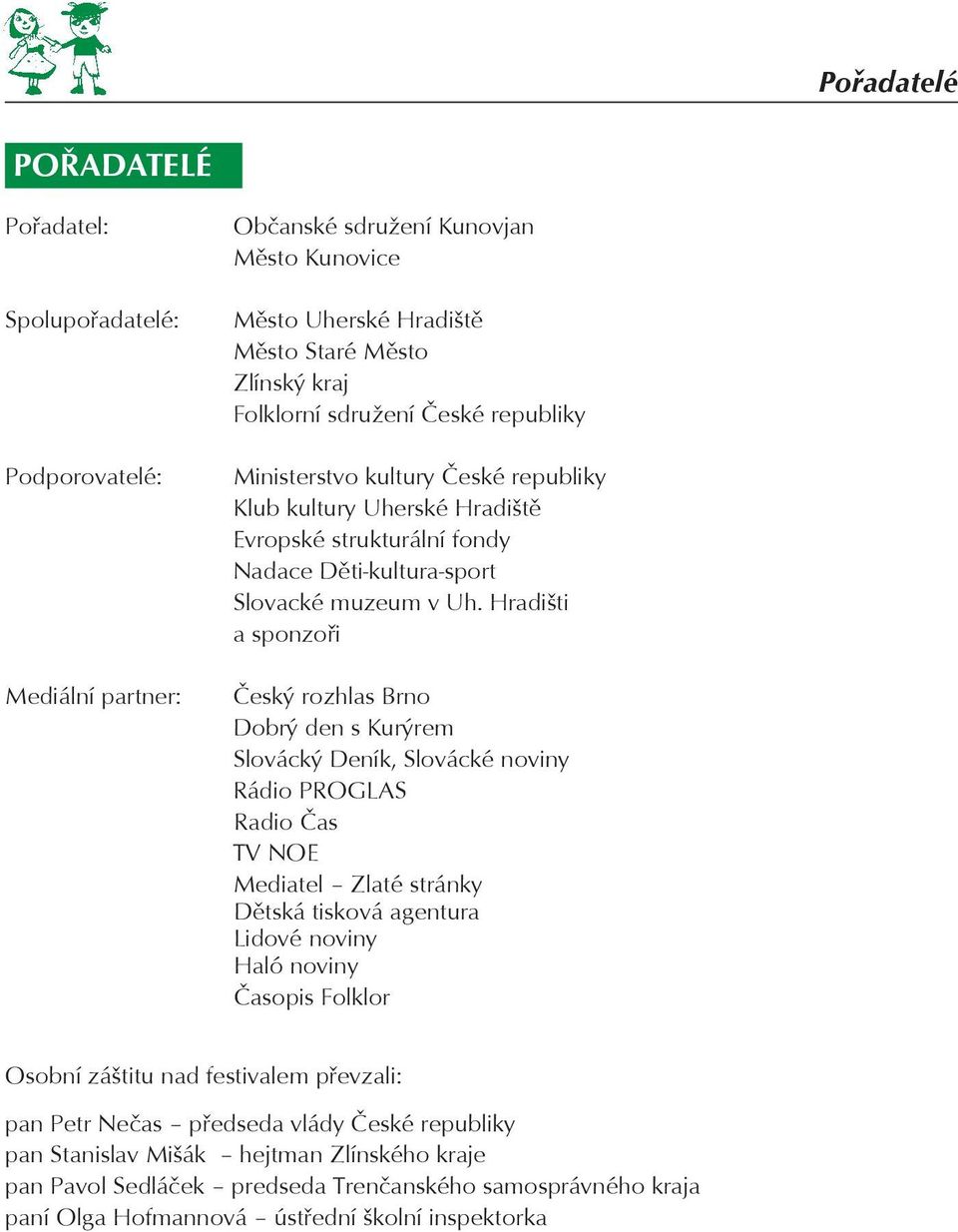Hradišti a sponzoři Český rozhlas Brno Dobrý den s Kurýrem Slovácký Deník, Slovácké noviny Rádio PROGLAS Radio Čas TV NOE Mediatel Zlaté stránky Dětská tisková agentura Lidové noviny Haló noviny