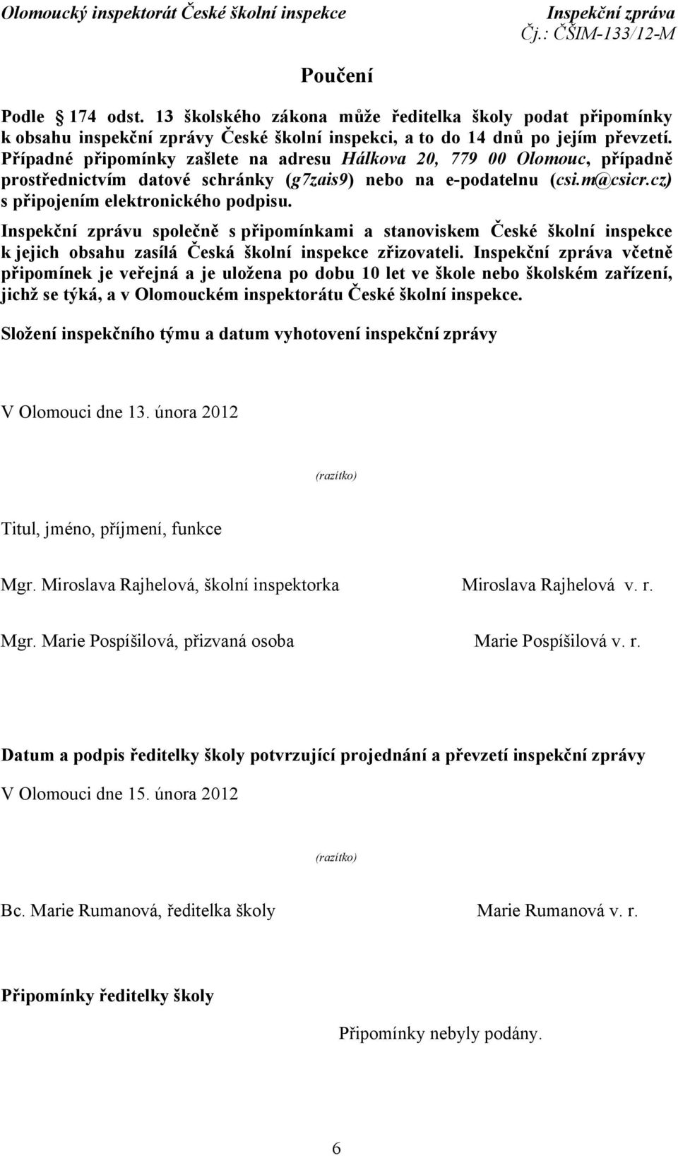 Inspekční zprávu společně s připomínkami a stanoviskem České školní inspekce k jejich obsahu zasílá Česká školní inspekce zřizovateli.