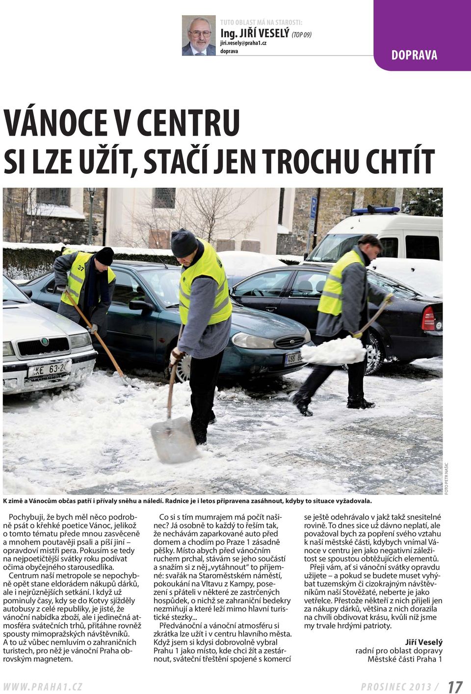 FOTO PETR NAŠIC Pochybuji, že bych měl něco podrobně psát o křehké poetice Vánoc, jelikož o tomto tématu přede mnou zasvěceně a mnohem poutavěji psali a píší jiní opravdoví mistři pera.