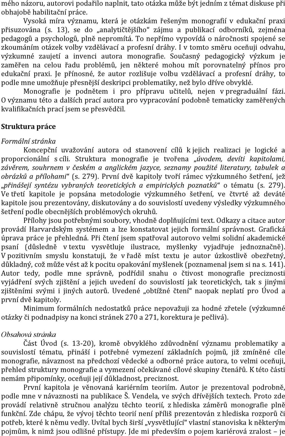 To nepřímo vypovídá o náročnosti spojené se zkoumáním otázek volby vzdělávací a profesní dráhy. I v tomto směru oceňuji odvahu, výzkumné zaujetí a invenci autora monografie.