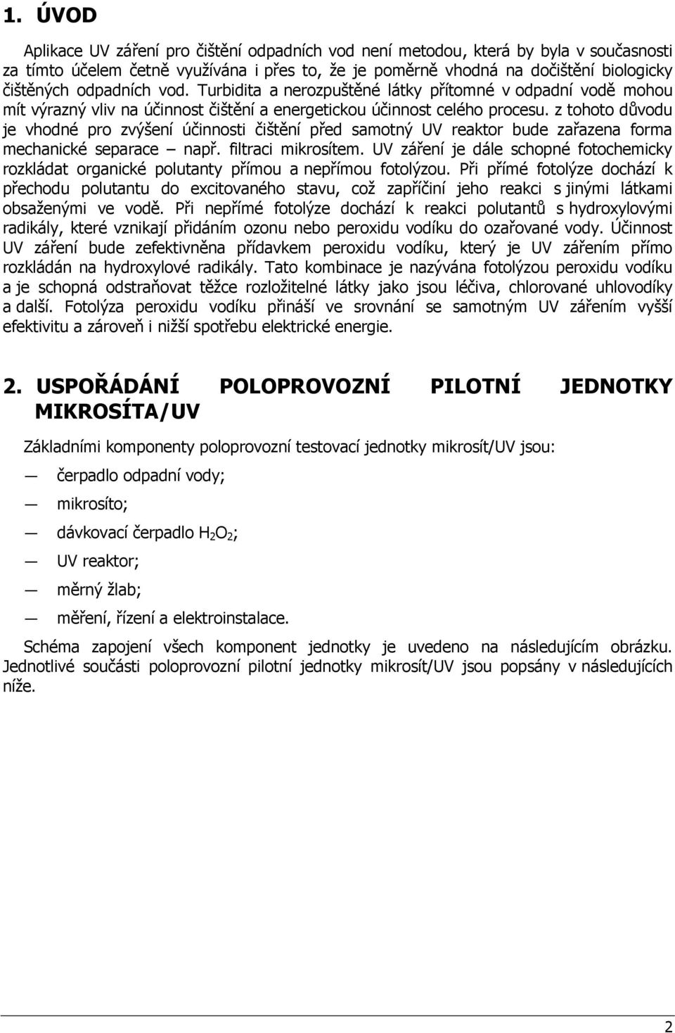 z tohoto důvodu je vhodné pro zvýšení účinnosti čištění před samotný UV reaktor bude zařazena forma mechanické separace např. filtraci mikrosítem.