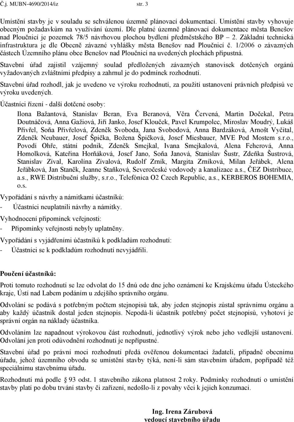 Základní technická infrastruktura je dle Obecně závazné vyhlášky města Benešov nad Ploučnicí č. 1/2006 o závazných částech Územního plánu obce Benešov nad Ploučnicí na uvedených plochách přípustná.