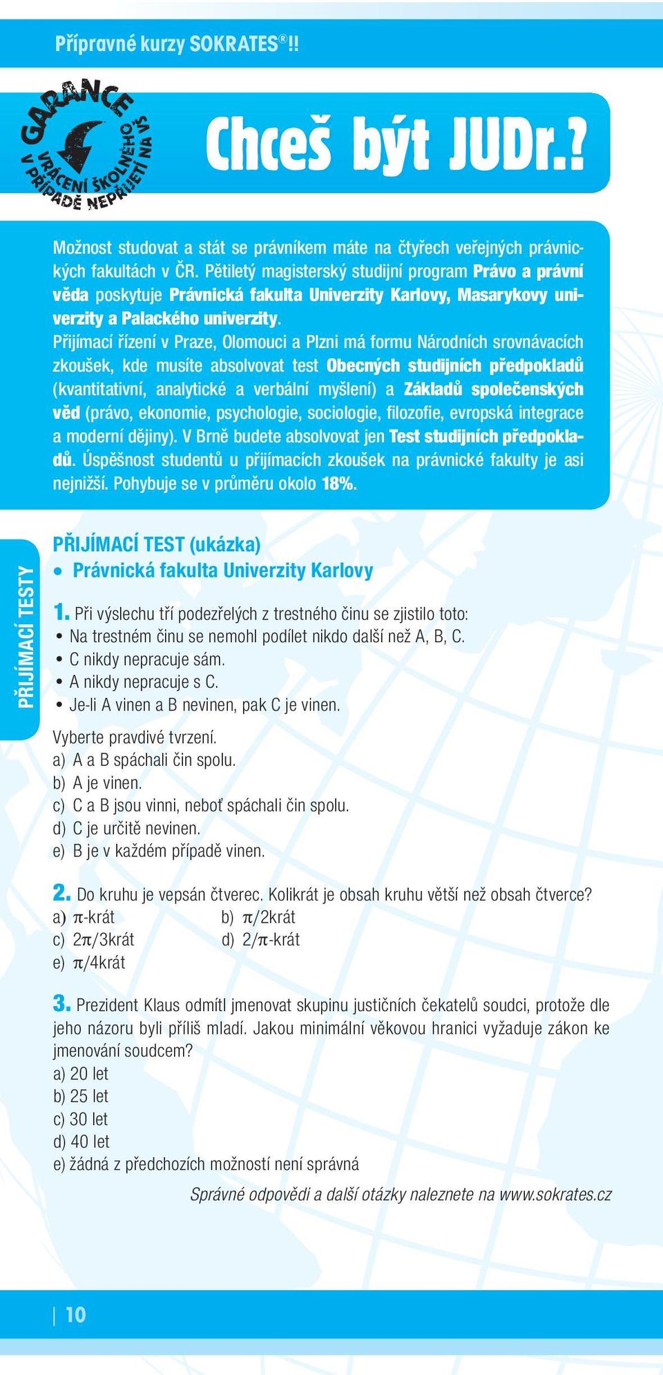 Přijímací řízení v Praze, Olomouci a Plzni má formu Národních srovnávacích zkoušek, kde musíte absolvovat test Obecných studijních předpokladů (kvantitativní, analytické a verbální myšlení) a Základů