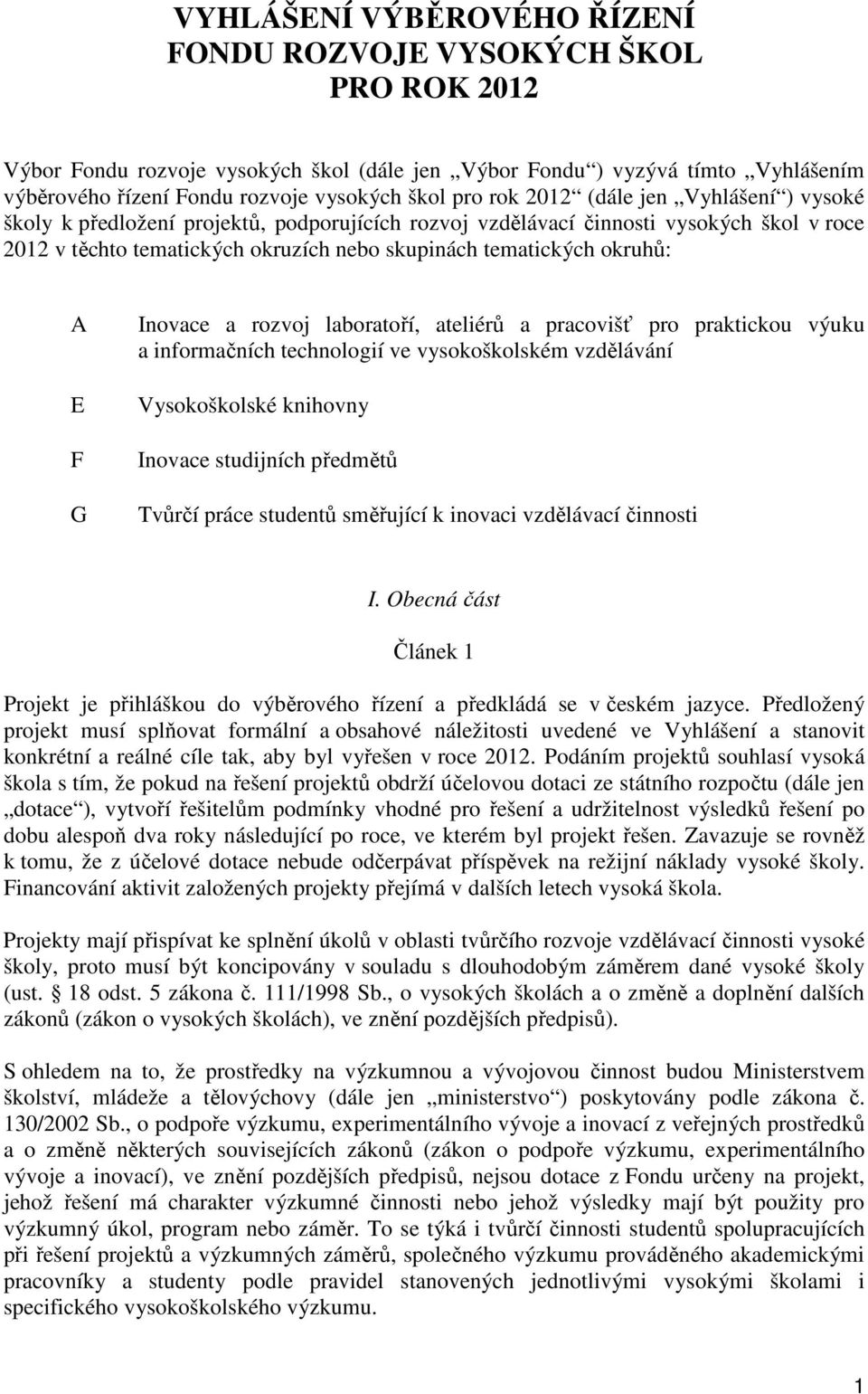 okruhů: A E F G Inovace a rozvoj laboratoří, ateliérů a pracovišť pro praktickou výuku a informačních technologií ve vysokoškolském vzdělávání Vysokoškolské knihovny Inovace studijních předmětů