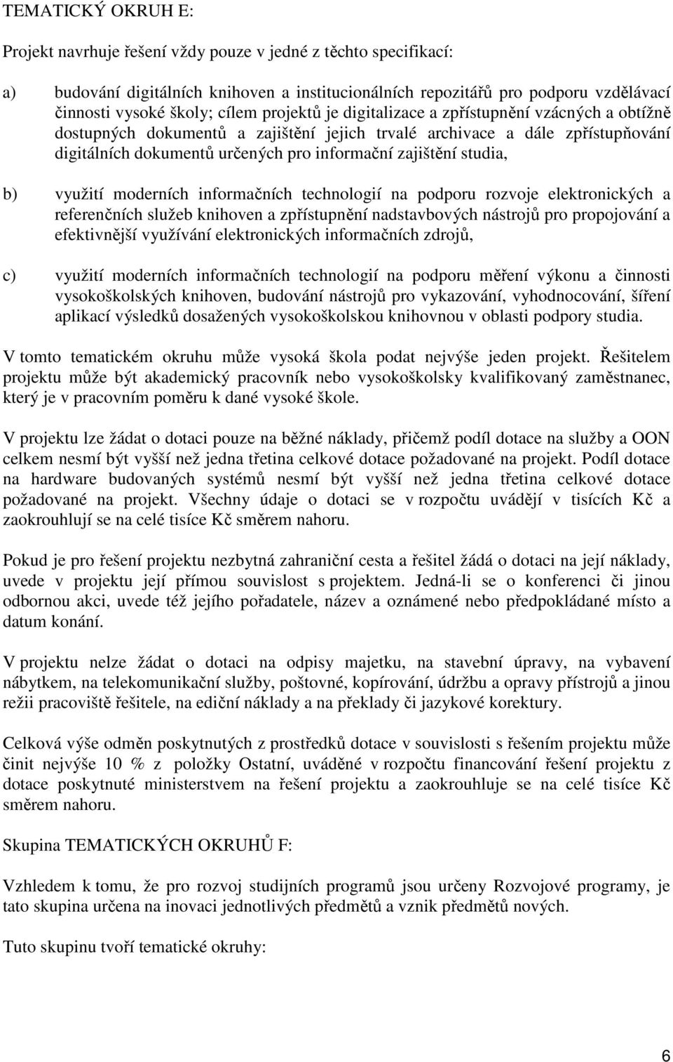 studia, b) využití moderních informačních technologií na podporu rozvoje elektronických a referenčních služeb knihoven a zpřístupnění nadstavbových nástrojů pro propojování a efektivnější využívání