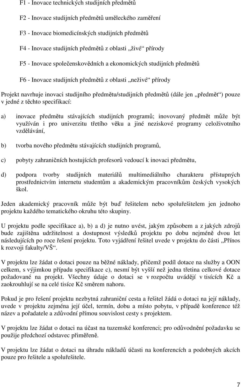 (dále jen předmět ) pouze v jedné z těchto specifikací: a) inovace předmětu stávajících studijních programů; inovovaný předmět může být využíván i pro univerzitu třetího věku a jiné neziskové