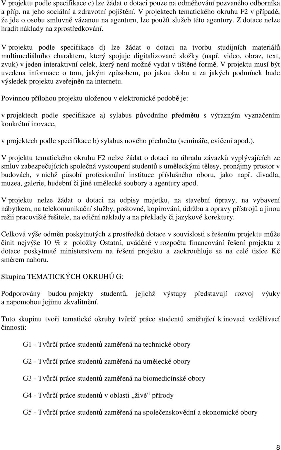 V projektu podle specifikace d) lze žádat o dotaci na tvorbu studijních materiálů multimediálního charakteru, který spojuje digitalizované složky (např.