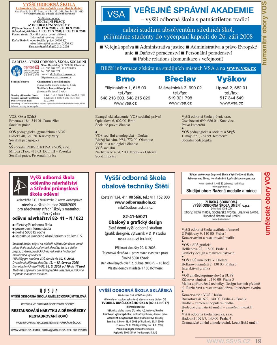 2008 Forma studia: Sociální práce: denní, dálkové Informační systémy: denní Roční školné: obor Sociální práce: 3 000 Kč obor Informační systémy: 2 500 Kč Den otevřených dveří: 5. 3. 2008 CARITAS - VYŠŠÍ ODBORNÁ ŠKOLA SOCIÁLNÍ Nám.