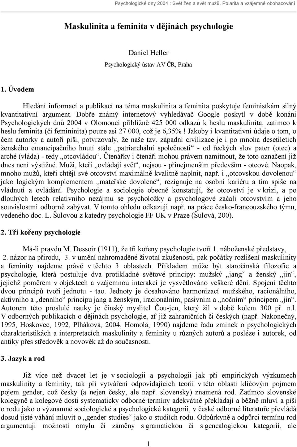 Dobře známý internetový vyhledávač Google poskytl v době konání Psychologických dnů 2004 v Olomouci přibližně 425 000 odkazů k heslu maskulinita, zatímco k heslu feminita (či femininita) pouze asi 27