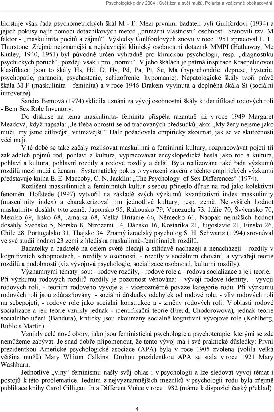 Zřejmě nejznámější a nejslavnější klinický osobnostní dotazník MMPI (Hathaway, Mc Kinley, 1940, 1951) byl původně určen výhradně pro klinickou psychologii, resp.