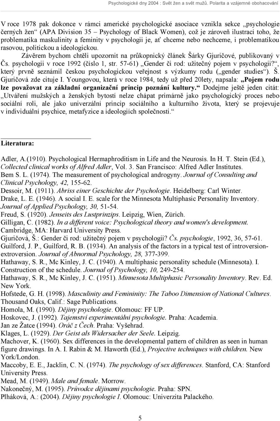 Závěrem bychom chtěli upozornit na průkopnický článek Šárky Gjuričové, publikovaný v Čs. psychologii v roce 1992 (číslo 1, str. 57-61) Gender či rod: užitečný pojem v psychologii?