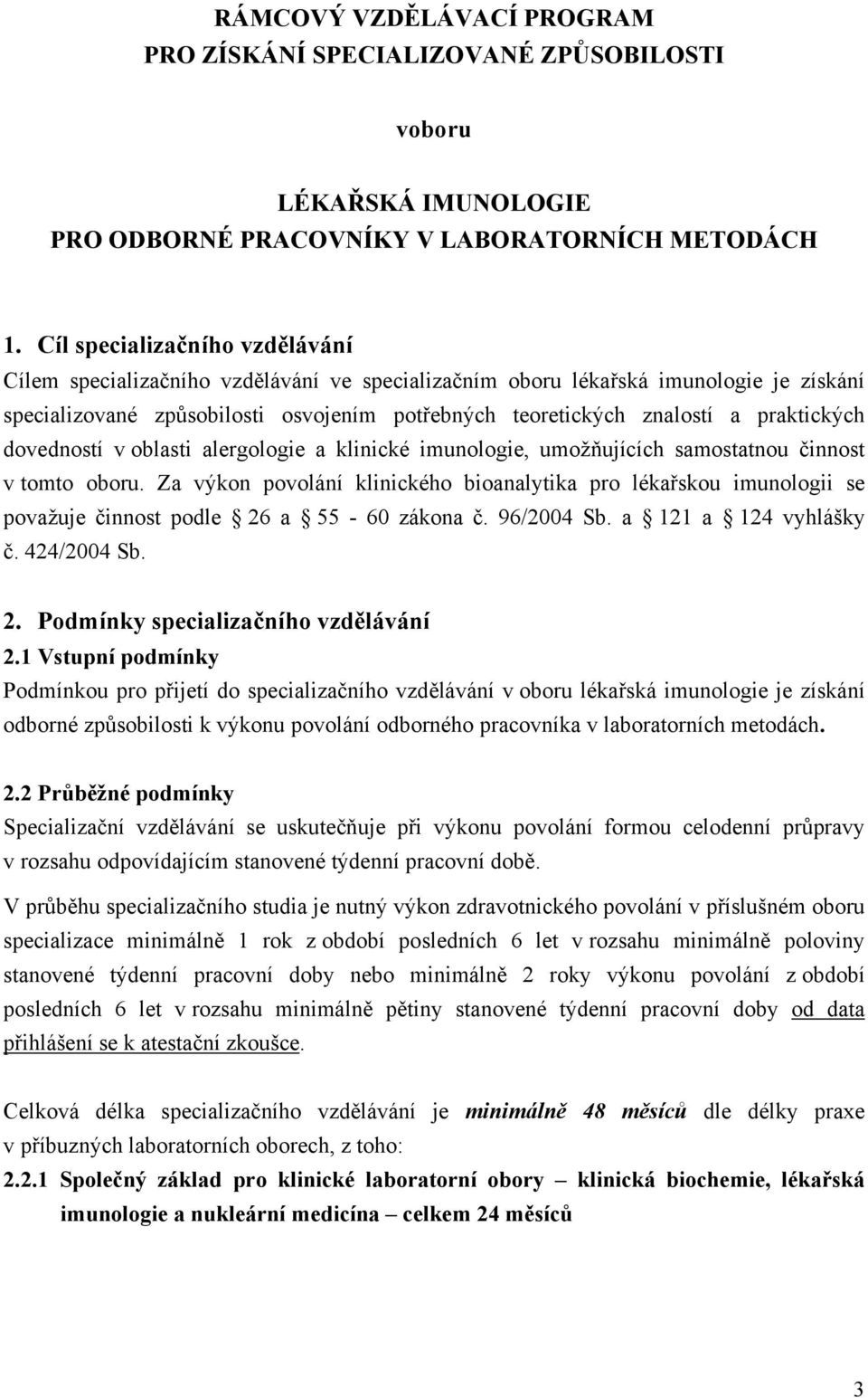 praktických dovedností v oblasti alergologie a klinické imunologie, umožňujících samostatnou činnost v tomto oboru.