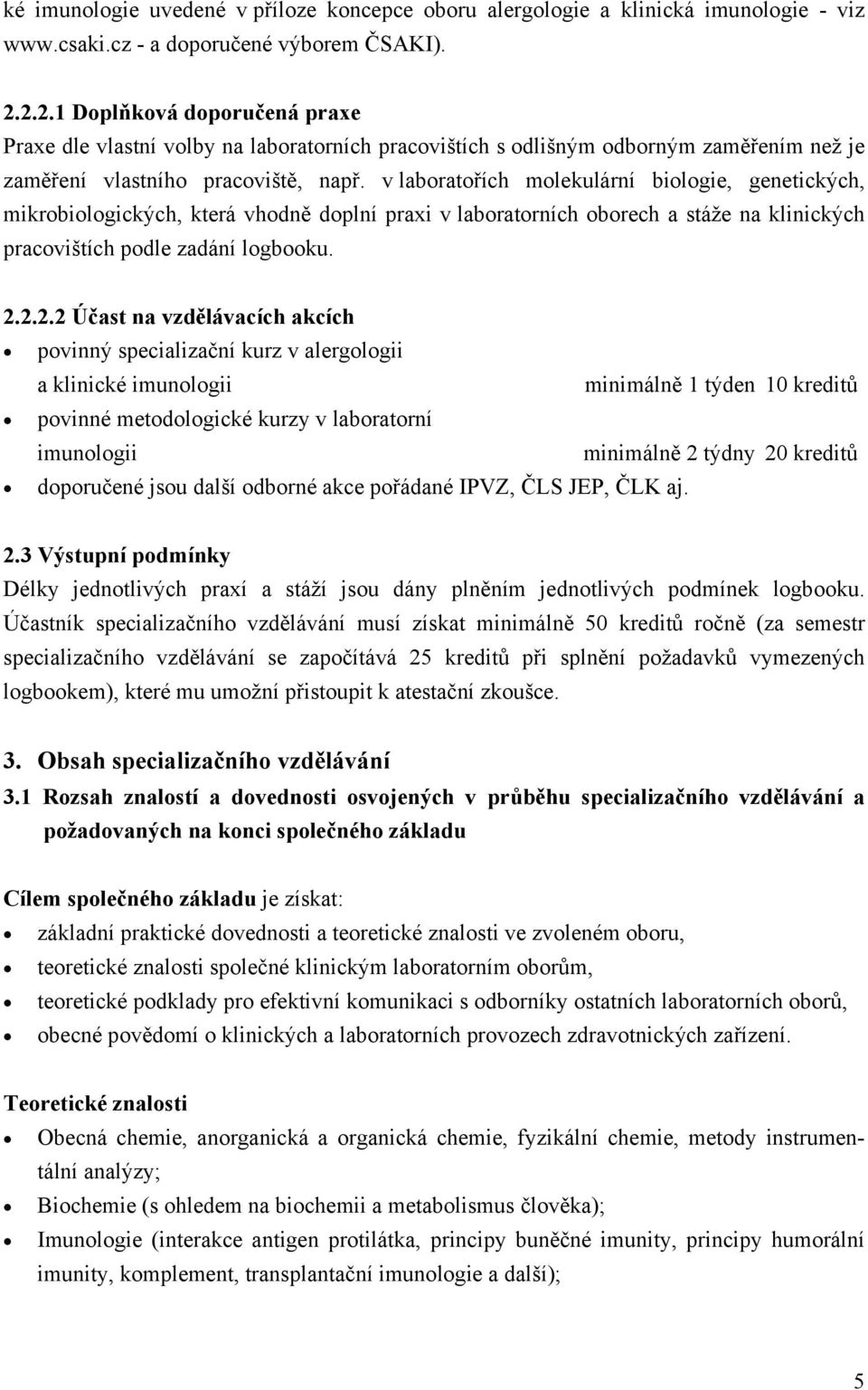 v laboratořích molekulární biologie, genetických, mikrobiologických, která vhodně doplní praxi v laboratorních oborech a stáže na klinických pracovištích podle zadání logbooku. 2.