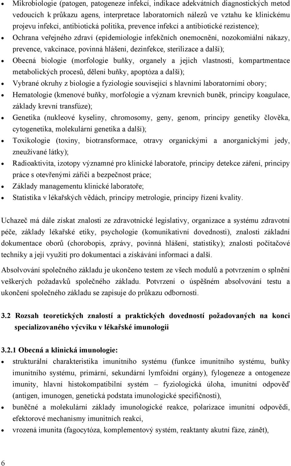 dezinfekce, sterilizace a další); Obecná biologie (morfologie buňky, organely a jejich vlastnosti, kompartmentace metabolických procesů, dělení buňky, apoptóza a další); Vybrané okruhy z biologie a