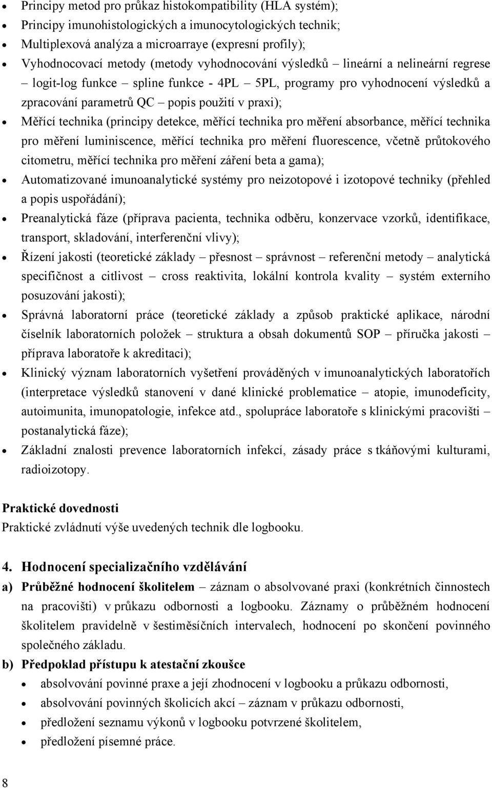 technika (principy detekce, měřící technika pro měření absorbance, měřící technika pro měření luminiscence, měřící technika pro měření fluorescence, včetně průtokového citometru, měřící technika pro