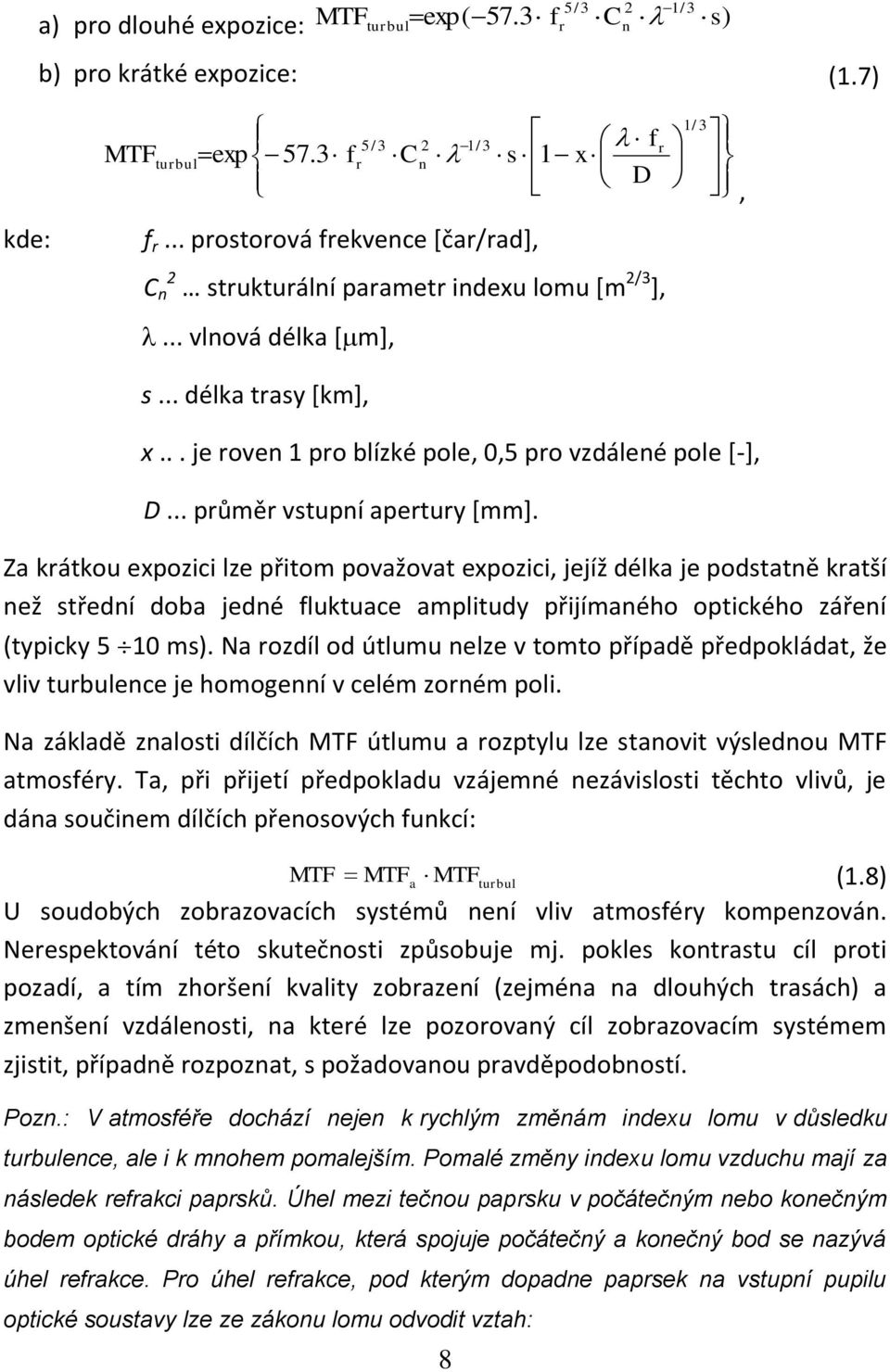 .. průměr vstupí apertury *mm+. Za krátkou expozici lze přitom považovat expozici, jejíž délka je podstatě kratší ež středí doba jedé fluktuace amplitudy přijímaého optického zářeí typicky 5 10 ms).